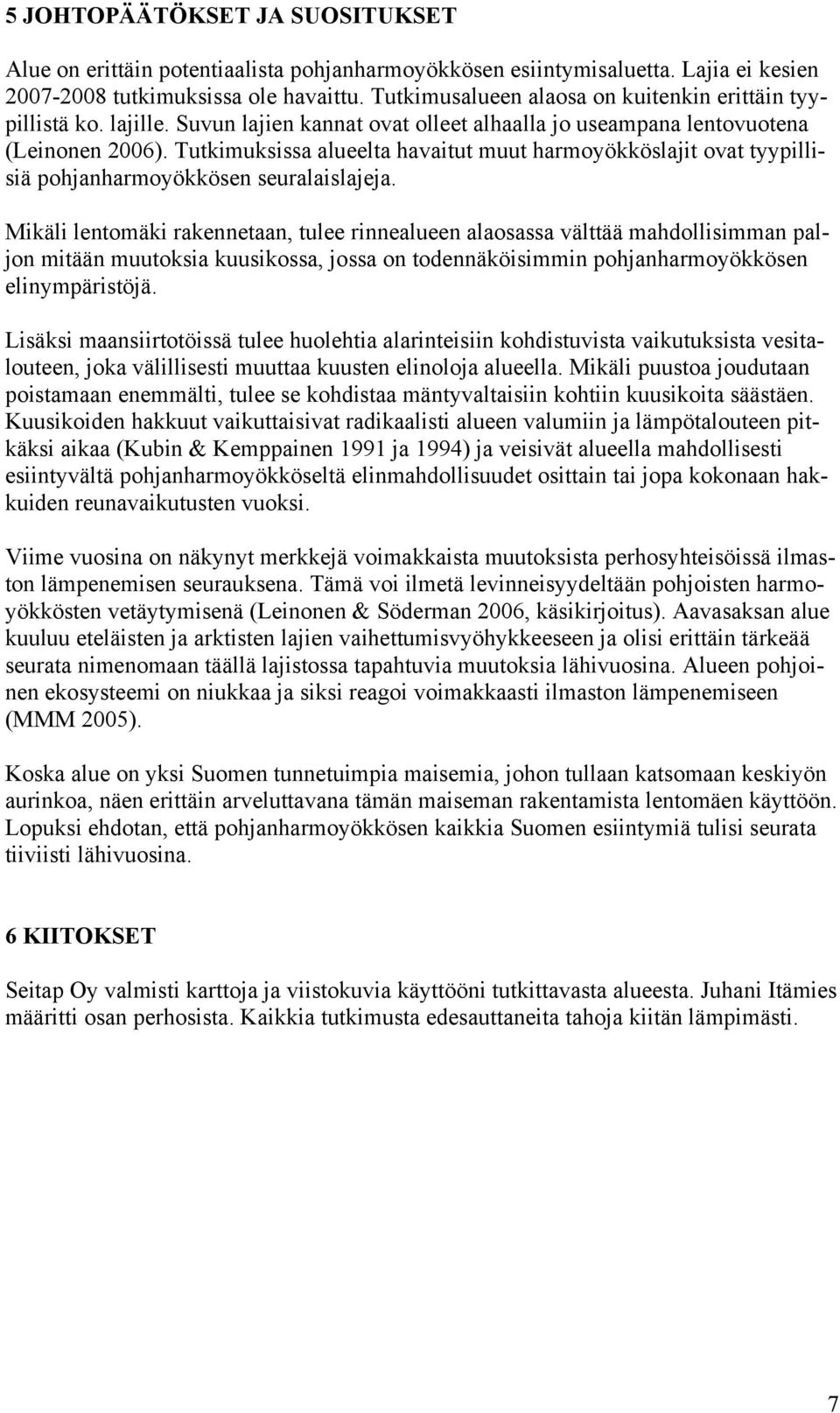 Tutkimuksissa alueelta havaitut muut harmoyökköslajit ovat tyypillisiä pohjanharmoyökkösen seuralaislajeja.