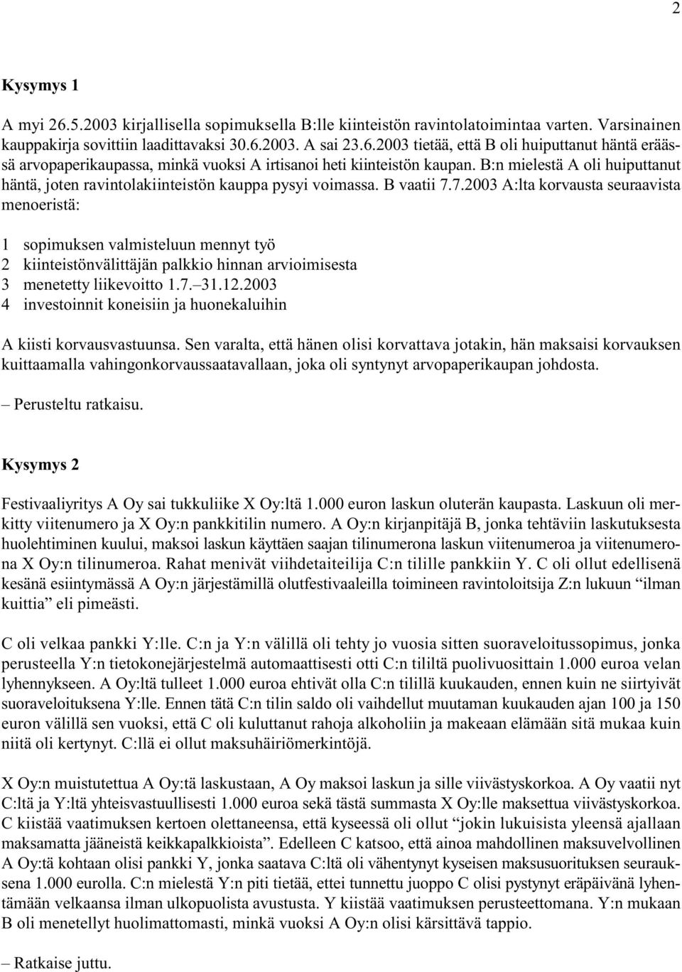 7.2003 A:lta korvausta seuraavista menoeristä: 1 sopimuksen valmisteluun mennyt työ 2 kiinteistönvälittäjän palkkio hinnan arvioimisesta 3 menetetty liikevoitto 1.7. 31.12.