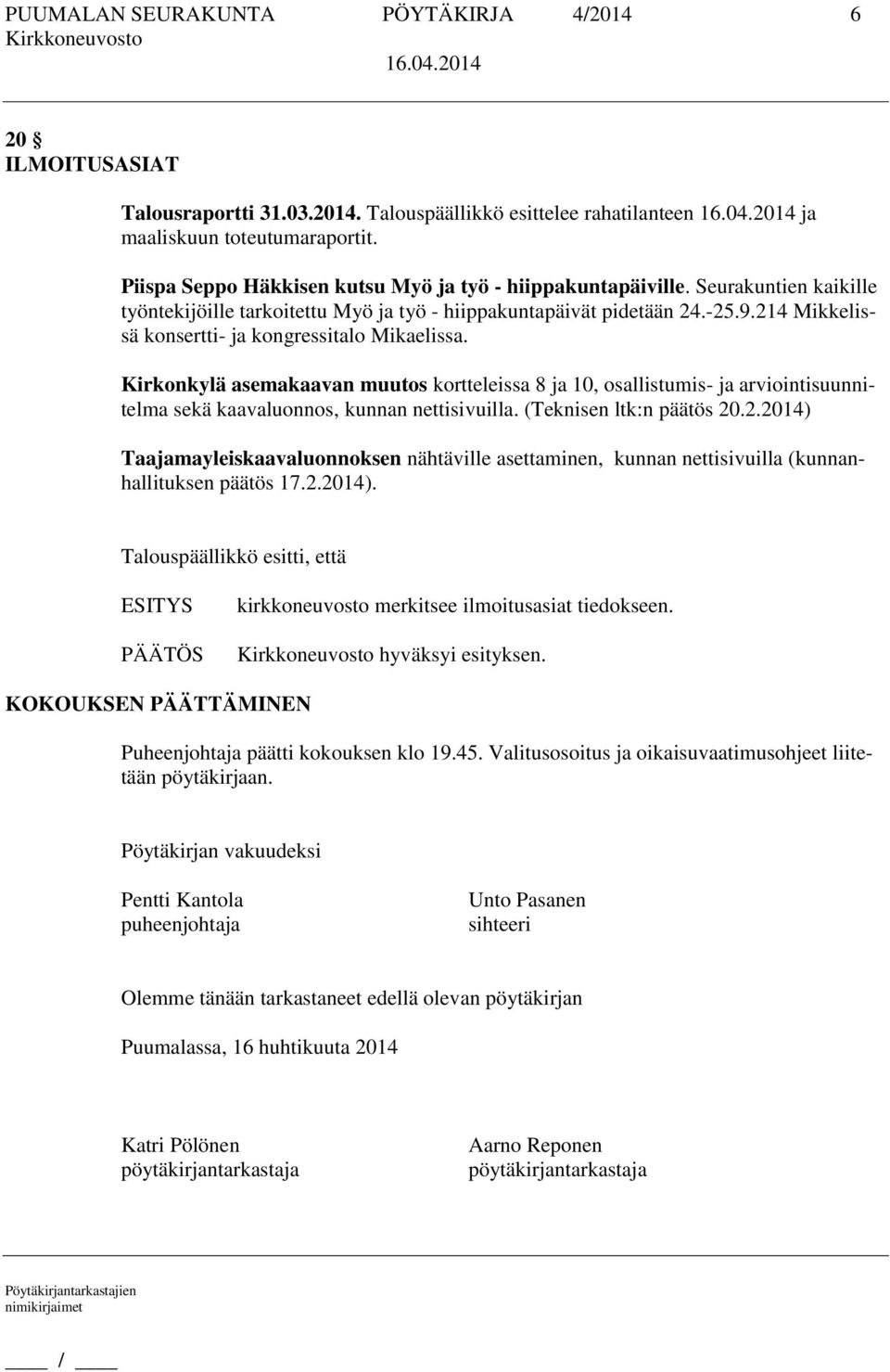 214 Mikkelissä konsertti- ja kongressitalo Mikaelissa. Kirkonkylä asemakaavan muutos kortteleissa 8 ja 10, osallistumis- ja arviointisuunnitelma sekä kaavaluonnos, kunnan nettisivuilla.