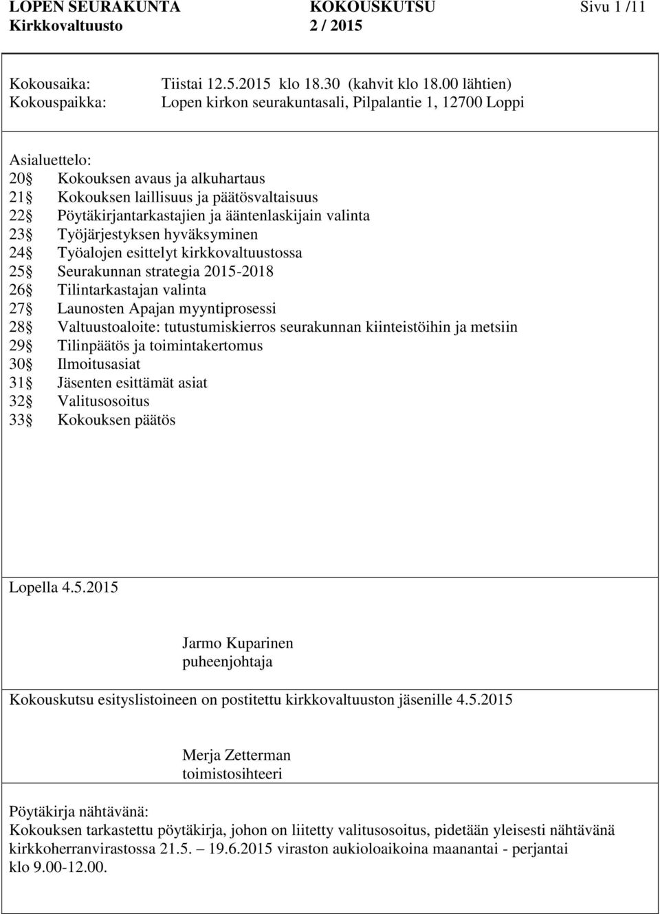 ääntenlaskijain valinta 23 Työjärjestyksen hyväksyminen 24 Työalojen esittelyt kirkkovaltuustossa 25 Seurakunnan strategia 2015-2018 26 Tilintarkastajan valinta 27 Launosten Apajan myyntiprosessi 28