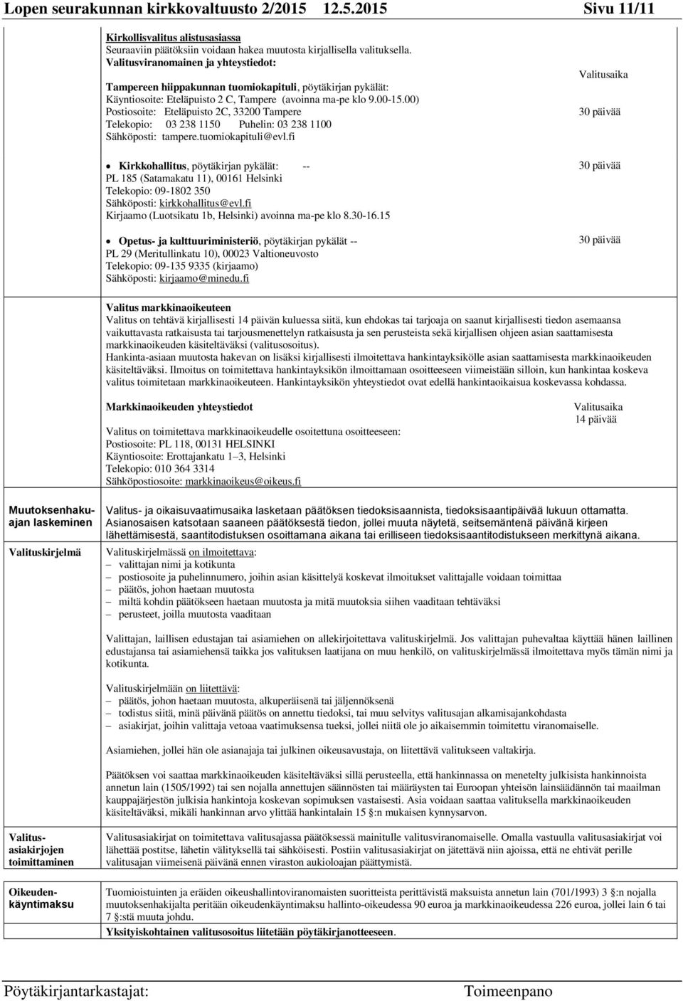 00) Postiosoite: Eteläpuisto 2C, 33200 Tampere Telekopio: 03 238 1150 Puhelin: 03 238 1100 Sähköposti: tampere.tuomiokapituli@evl.