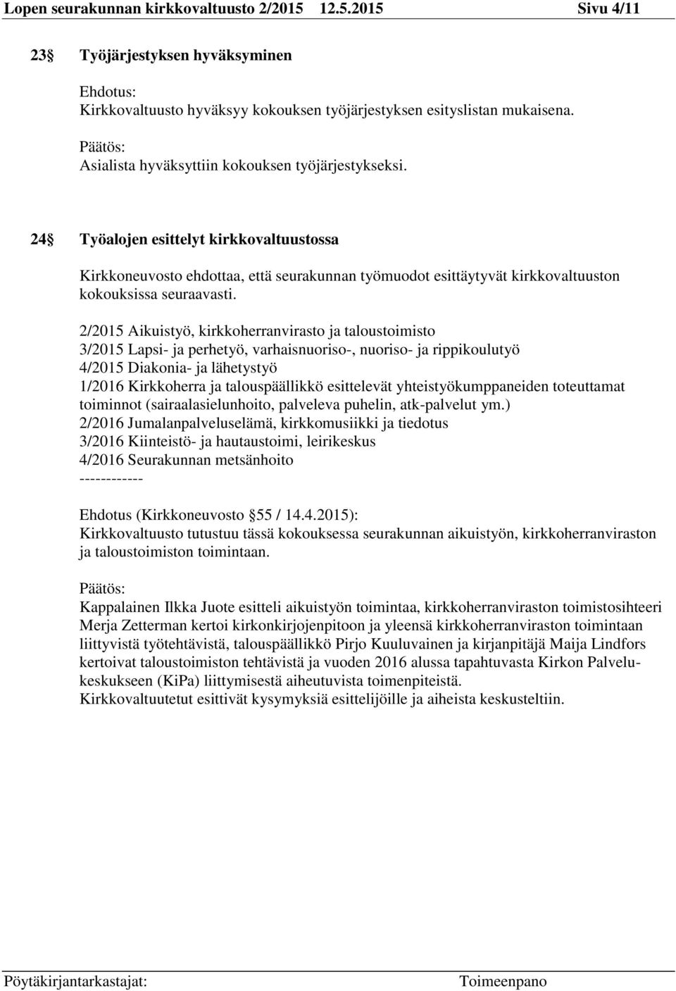 2/2015 Aikuistyö, kirkkoherranvirasto ja taloustoimisto 3/2015 Lapsi- ja perhetyö, varhaisnuoriso-, nuoriso- ja rippikoulutyö 4/2015 Diakonia- ja lähetystyö 1/2016 Kirkkoherra ja talouspäällikkö