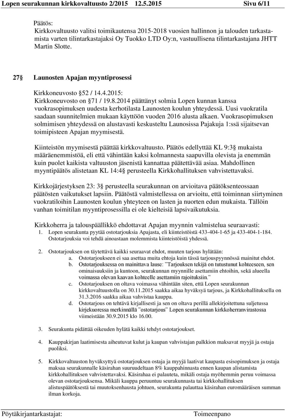 Martin Slotte. 27 Launosten Apajan myyntiprosessi Kirkkoneuvosto 52 / 14.4.2015: Kirkkoneuvosto on 71 / 19.8.