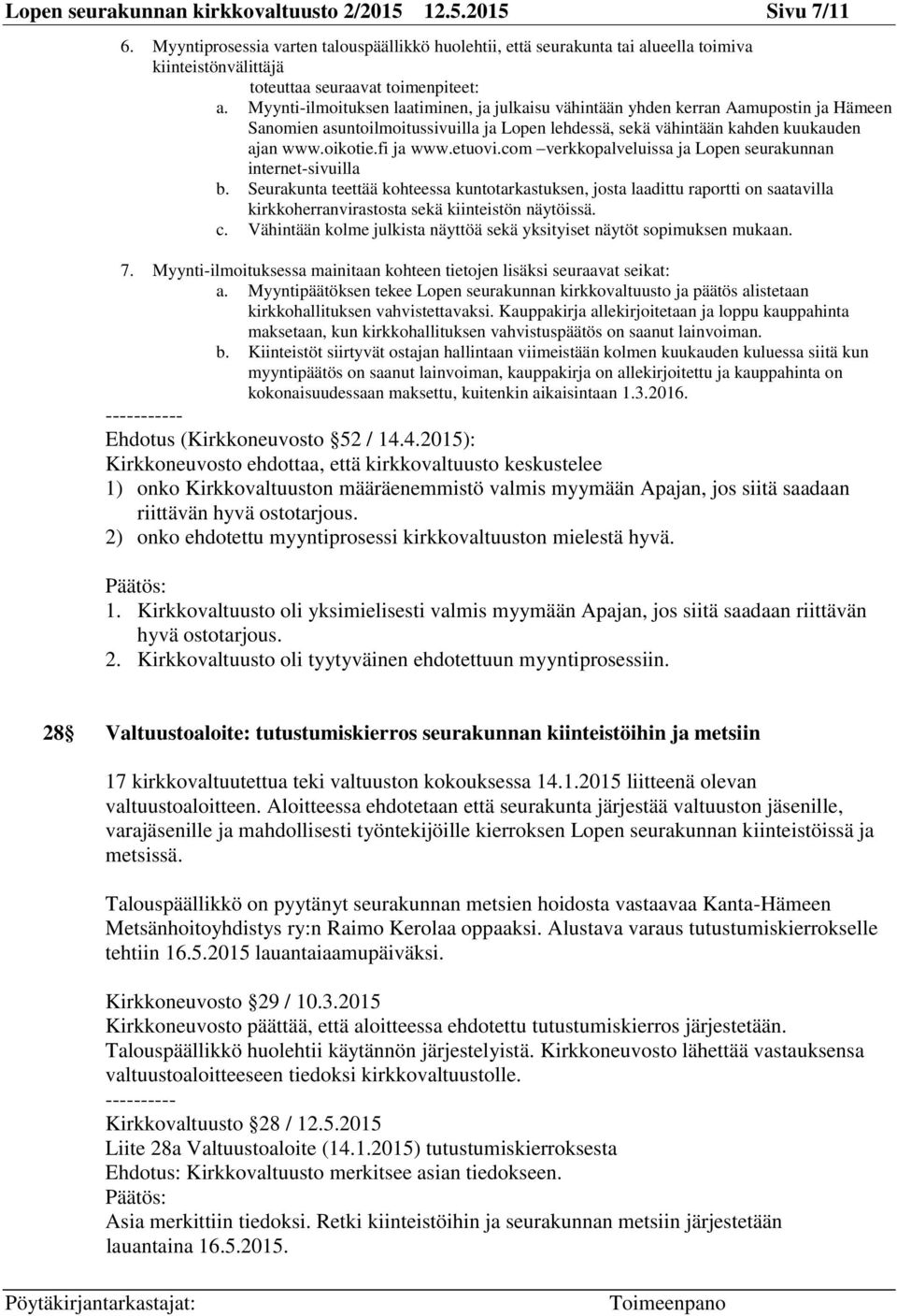 Myynti-ilmoituksen laatiminen, ja julkaisu vähintään yhden kerran Aamupostin ja Hämeen Sanomien asuntoilmoitussivuilla ja Lopen lehdessä, sekä vähintään kahden kuukauden ajan www.oikotie.fi ja www.