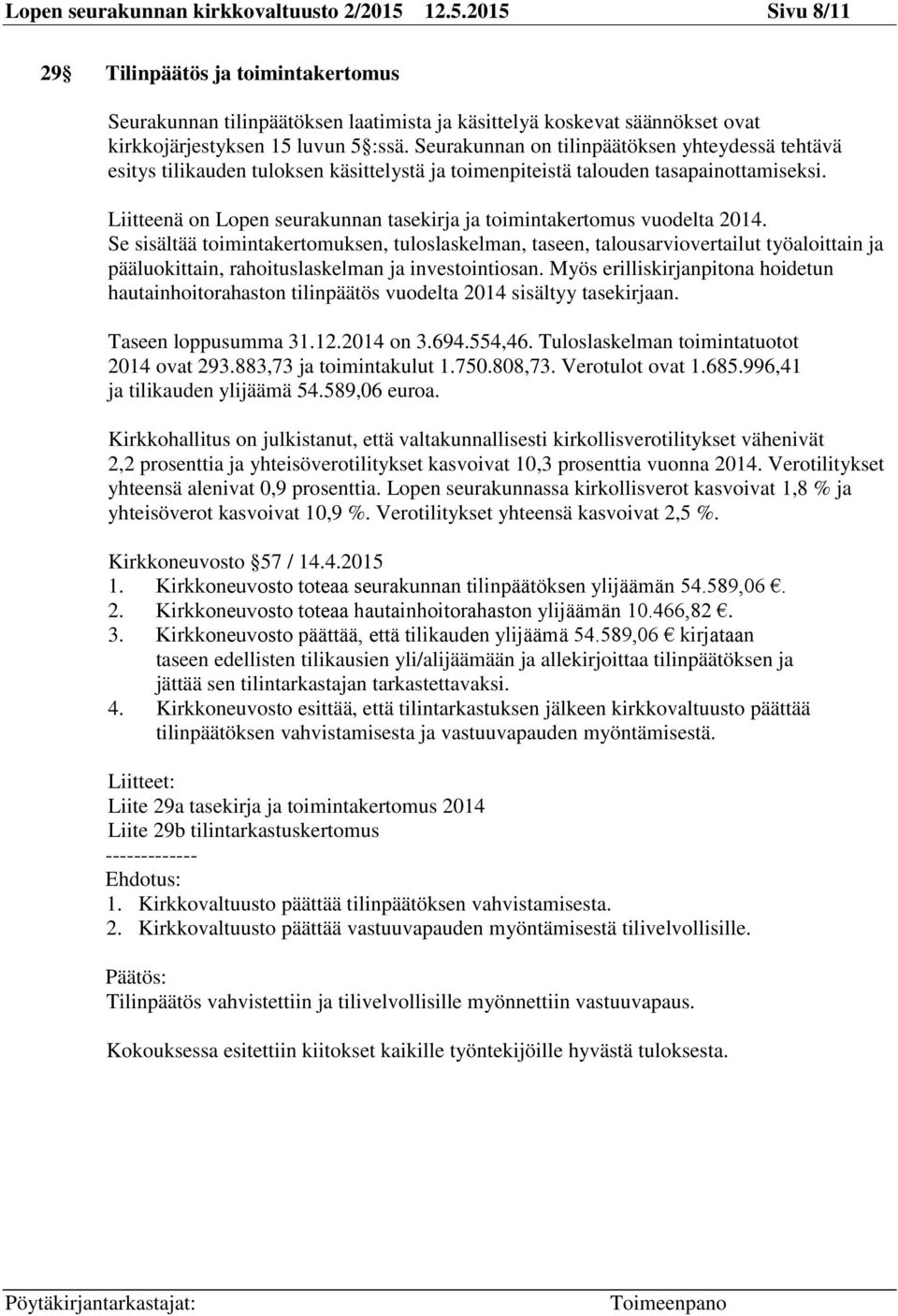 Seurakunnan on tilinpäätöksen yhteydessä tehtävä esitys tilikauden tuloksen käsittelystä ja toimenpiteistä talouden tasapainottamiseksi.