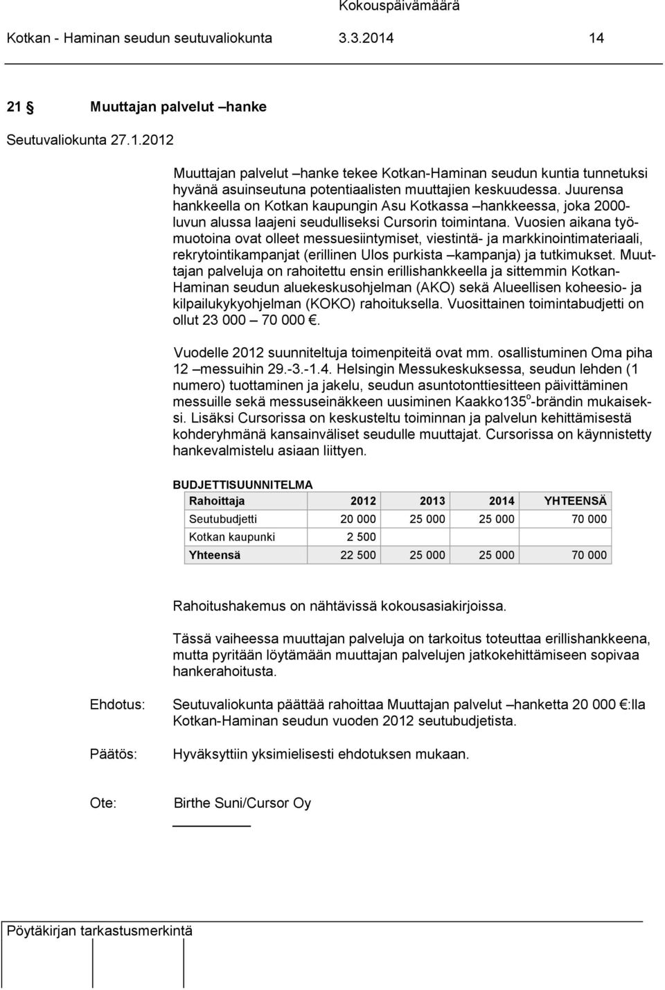 Vuosien aikana työmuotoina ovat olleet messuesiintymiset, viestintä- ja markkinointimateriaali, rekrytointikampanjat (erillinen Ulos purkista kampanja) ja tutkimukset.