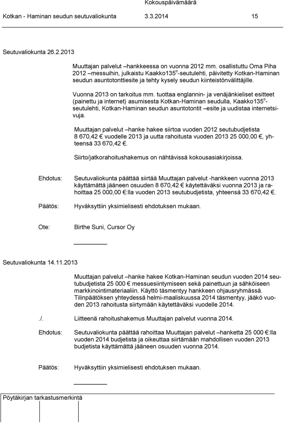 tuottaa englannin- ja venäjänkieliset esitteet (painettu ja internet) asumisesta Kotkan-Haminan seudulla, Kaakko135 o - seutulehti, Kotkan-Haminan seudun asuntotontit esite ja uudistaa internetsivuja.