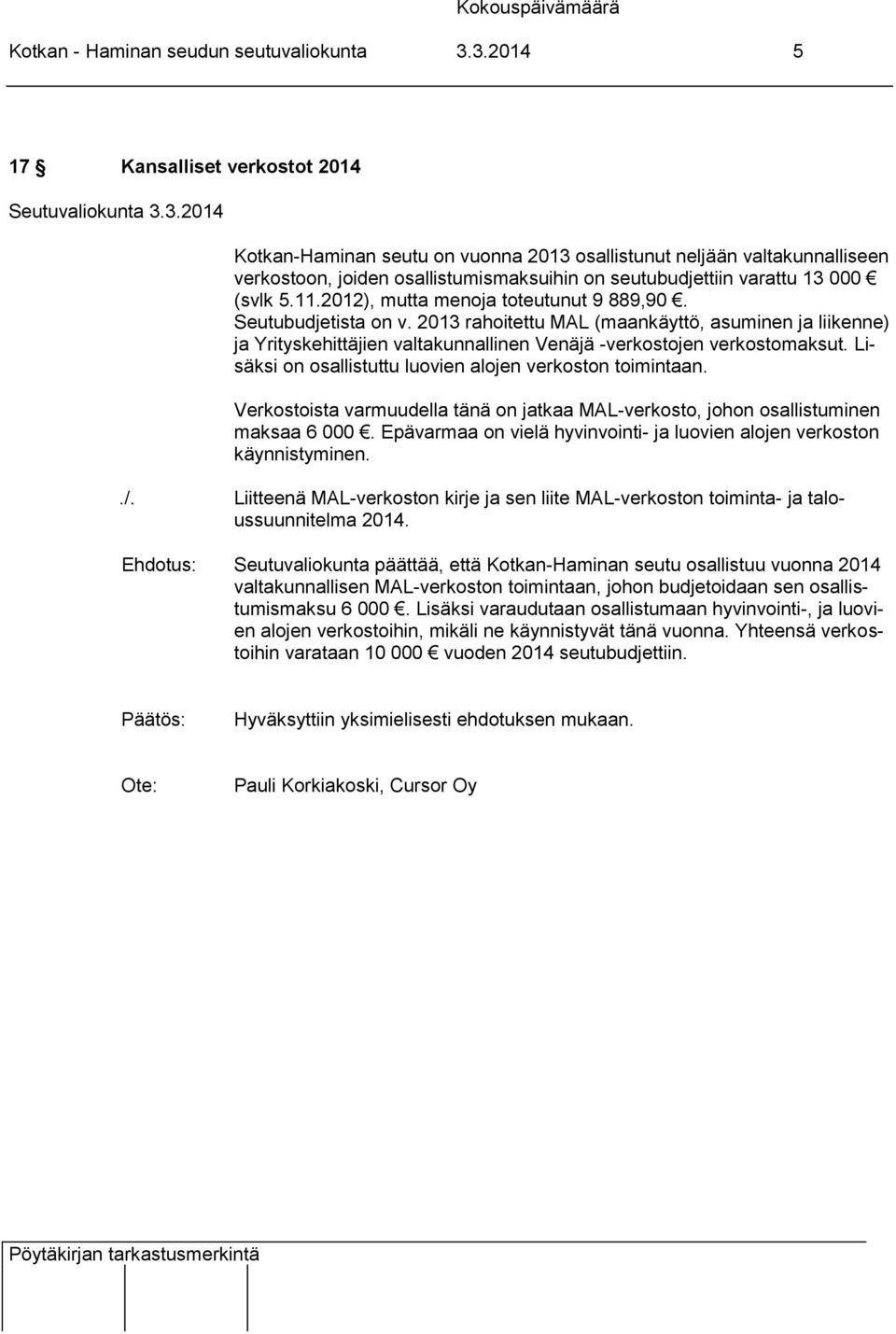 2012), mutta menoja toteutunut 9 889,90. Seutubudjetista on v. 2013 rahoitettu MAL (maankäyttö, asuminen ja liikenne) ja Yrityskehittäjien valtakunnallinen Venäjä -verkostojen verkostomaksut.