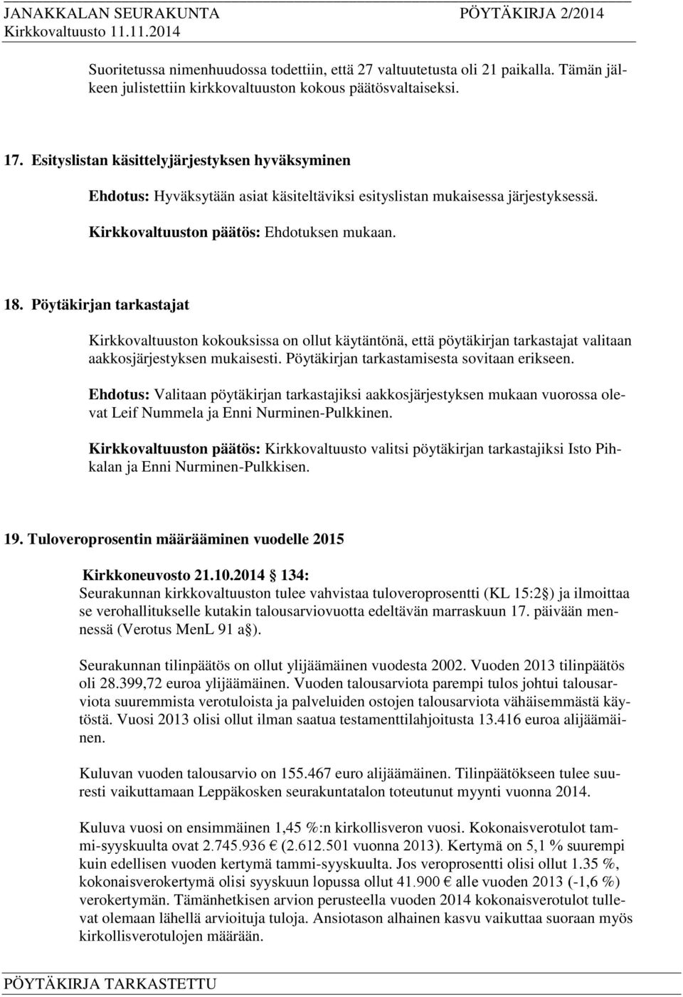 Pöytäkirjan tarkastajat Kirkkovaltuuston kokouksissa on ollut käytäntönä, että pöytäkirjan tarkastajat valitaan aakkosjärjestyksen mukaisesti. Pöytäkirjan tarkastamisesta sovitaan erikseen.