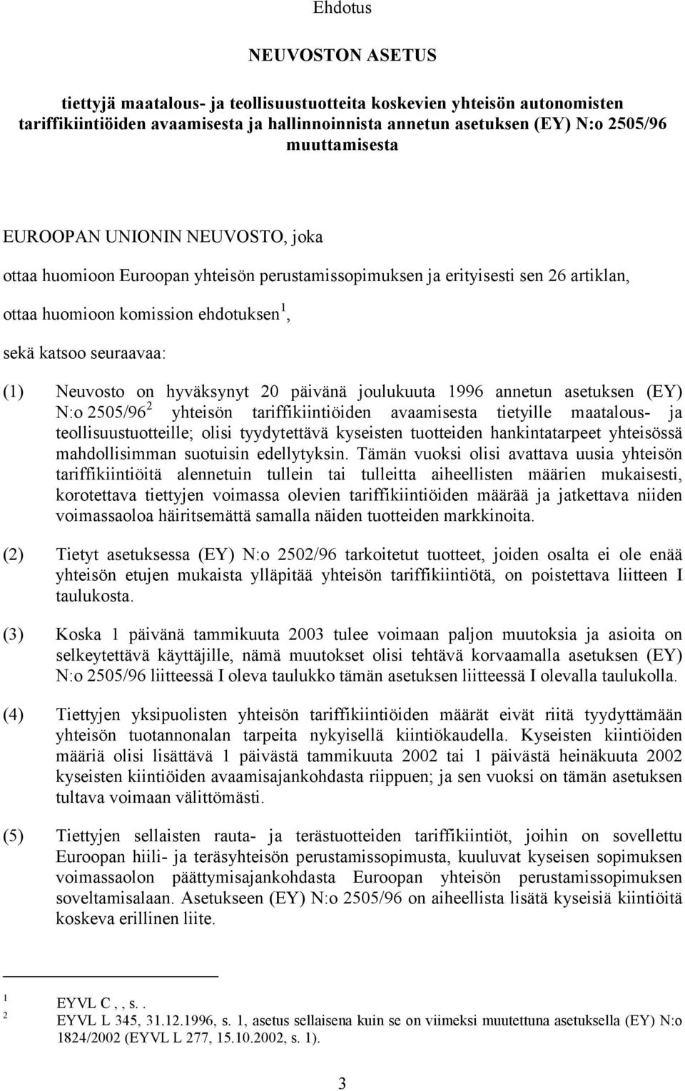 hyväksynyt 2 päivänä joulukuuta 1996 annetun asetuksen (EY) N:o 255/96 2 yhteisön tariffikiintiöiden avaamisesta tietyille maatalous- ja teollisuustuotteille; olisi tyydytettävä kyseisten tuotteiden