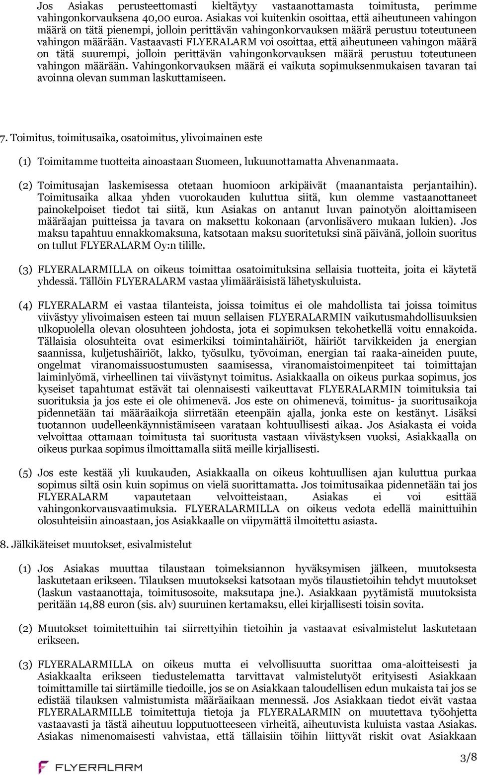 Vastaavasti FLYERALARM voi osoittaa, että aiheutuneen vahingon määrä on tätä suurempi, jolloin perittävän vahingonkorvauksen määrä perustuu toteutuneen vahingon määrään.