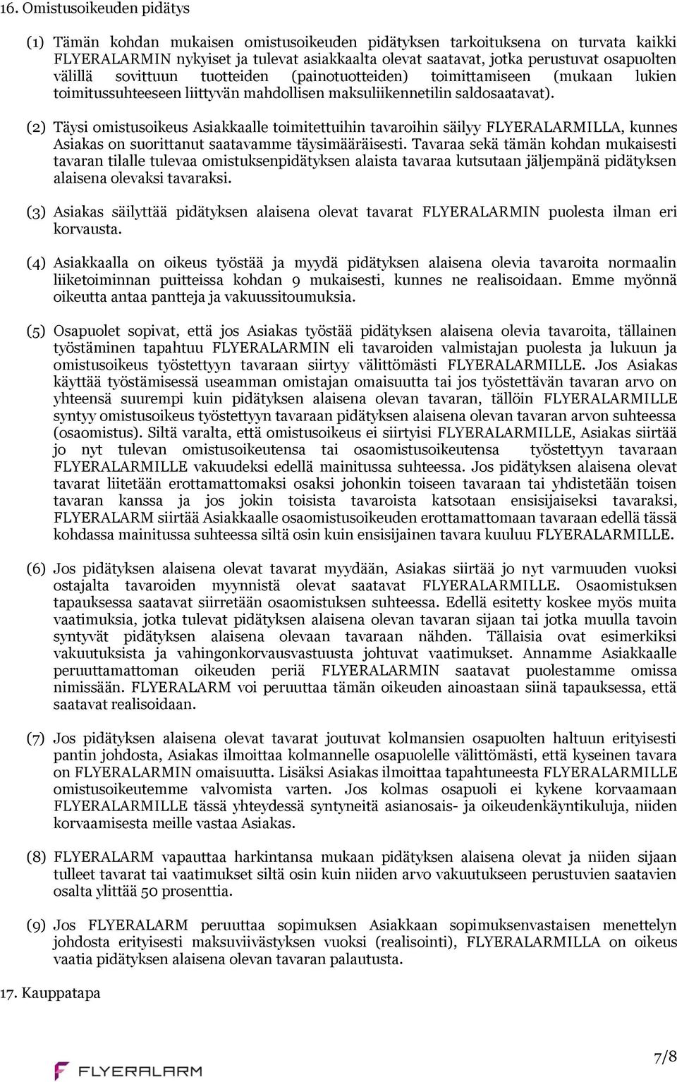 (2) Täysi omistusoikeus Asiakkaalle toimitettuihin tavaroihin säilyy FLYERALARMILLA, kunnes Asiakas on suorittanut saatavamme täysimääräisesti.