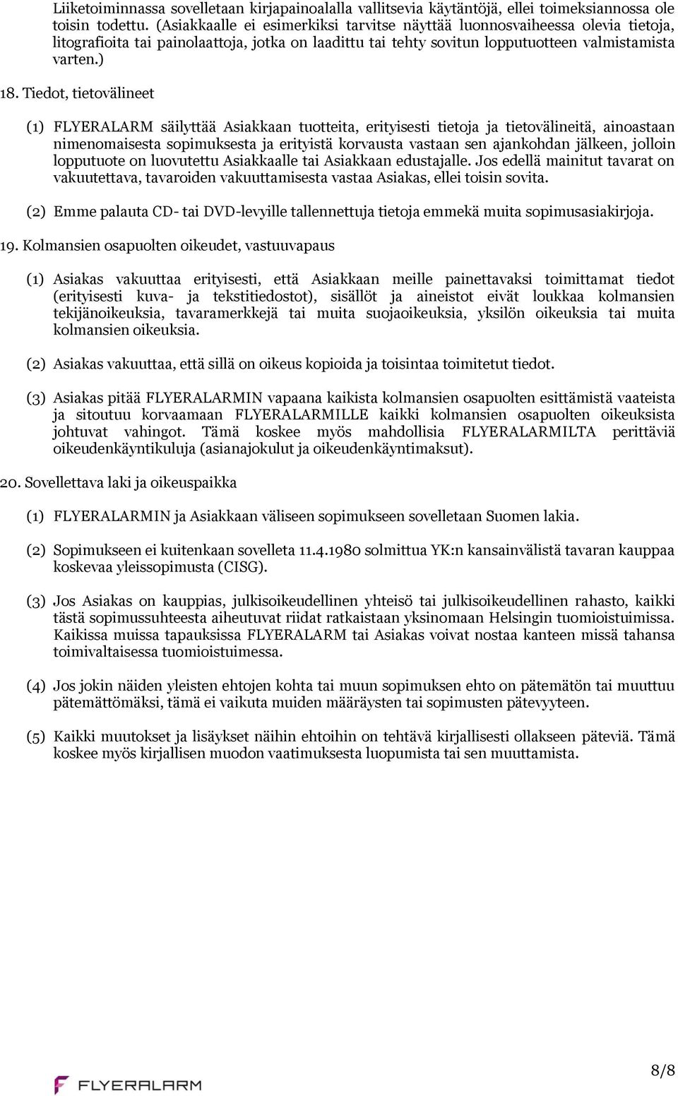 Tiedot, tietovälineet (1) FLYERALARM säilyttää Asiakkaan tuotteita, erityisesti tietoja ja tietovälineitä, ainoastaan nimenomaisesta sopimuksesta ja erityistä korvausta vastaan sen ajankohdan