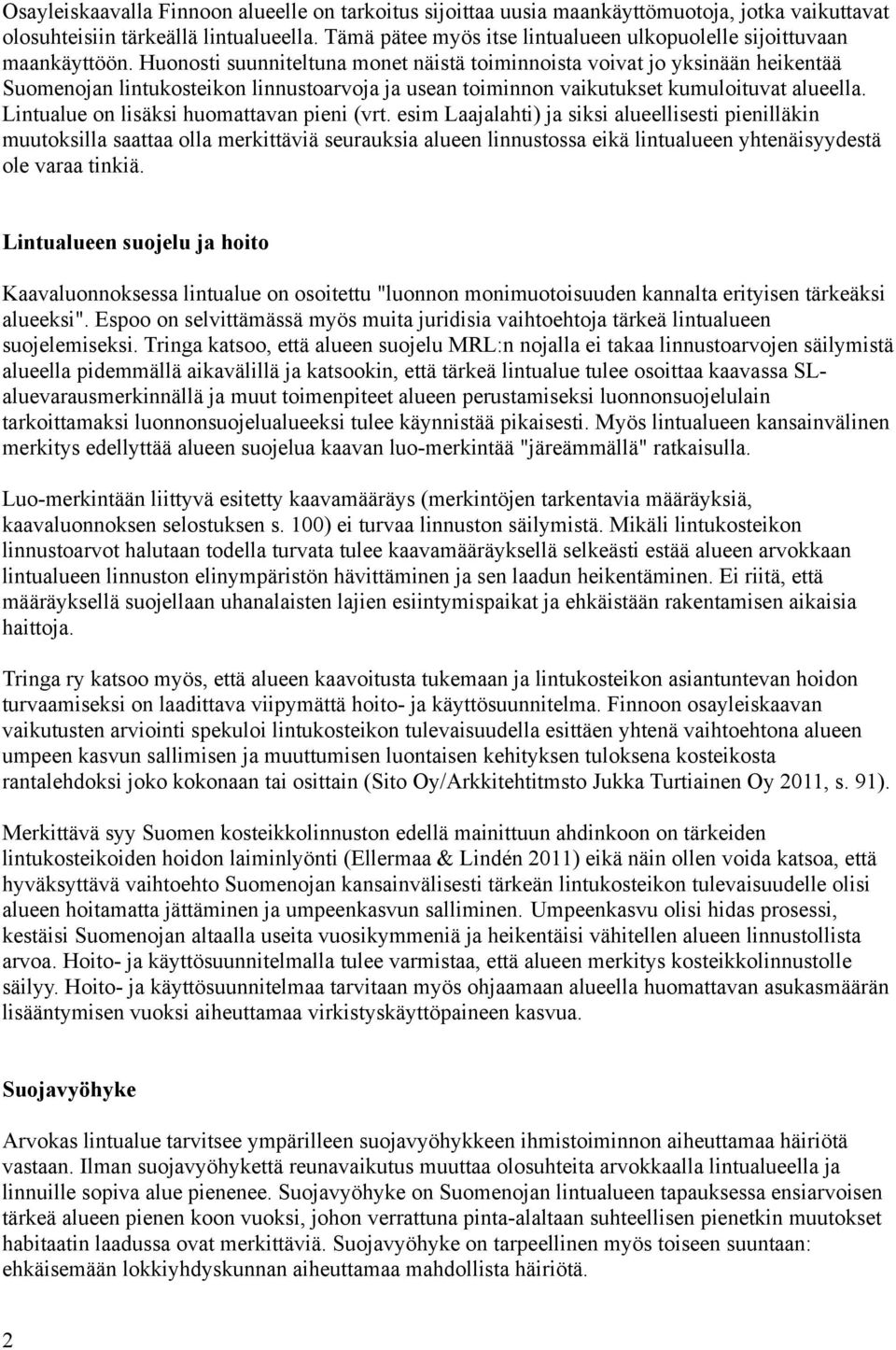 Huonosti suunniteltuna monet näistä toiminnoista voivat jo yksinään heikentää Suomenojan lintukosteikon linnustoarvoja ja usean toiminnon vaikutukset kumuloituvat alueella.