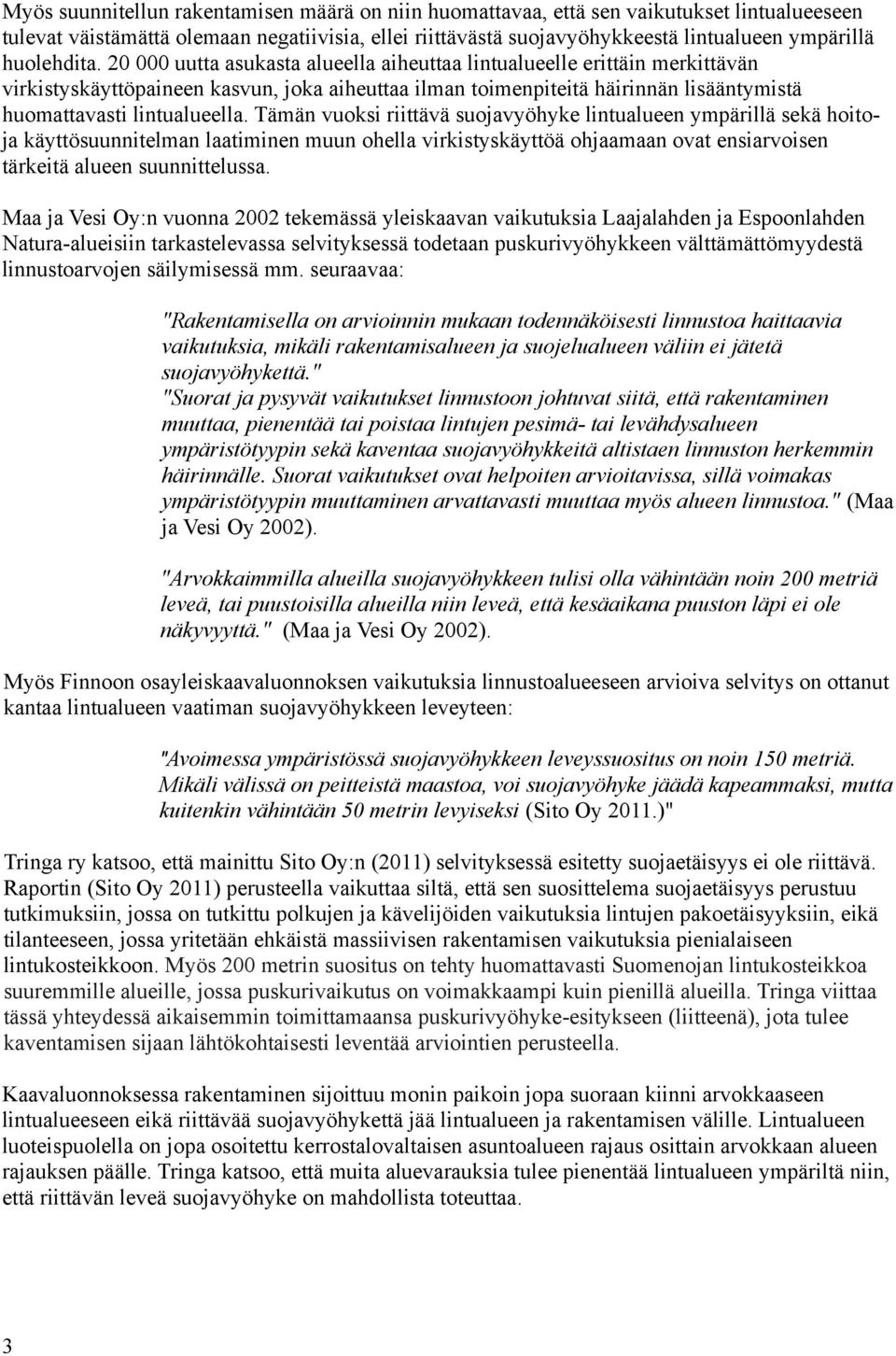 20 000 uutta asukasta alueella aiheuttaa lintualueelle erittäin merkittävän virkistyskäyttöpaineen kasvun, joka aiheuttaa ilman toimenpiteitä häirinnän lisääntymistä huomattavasti lintualueella.