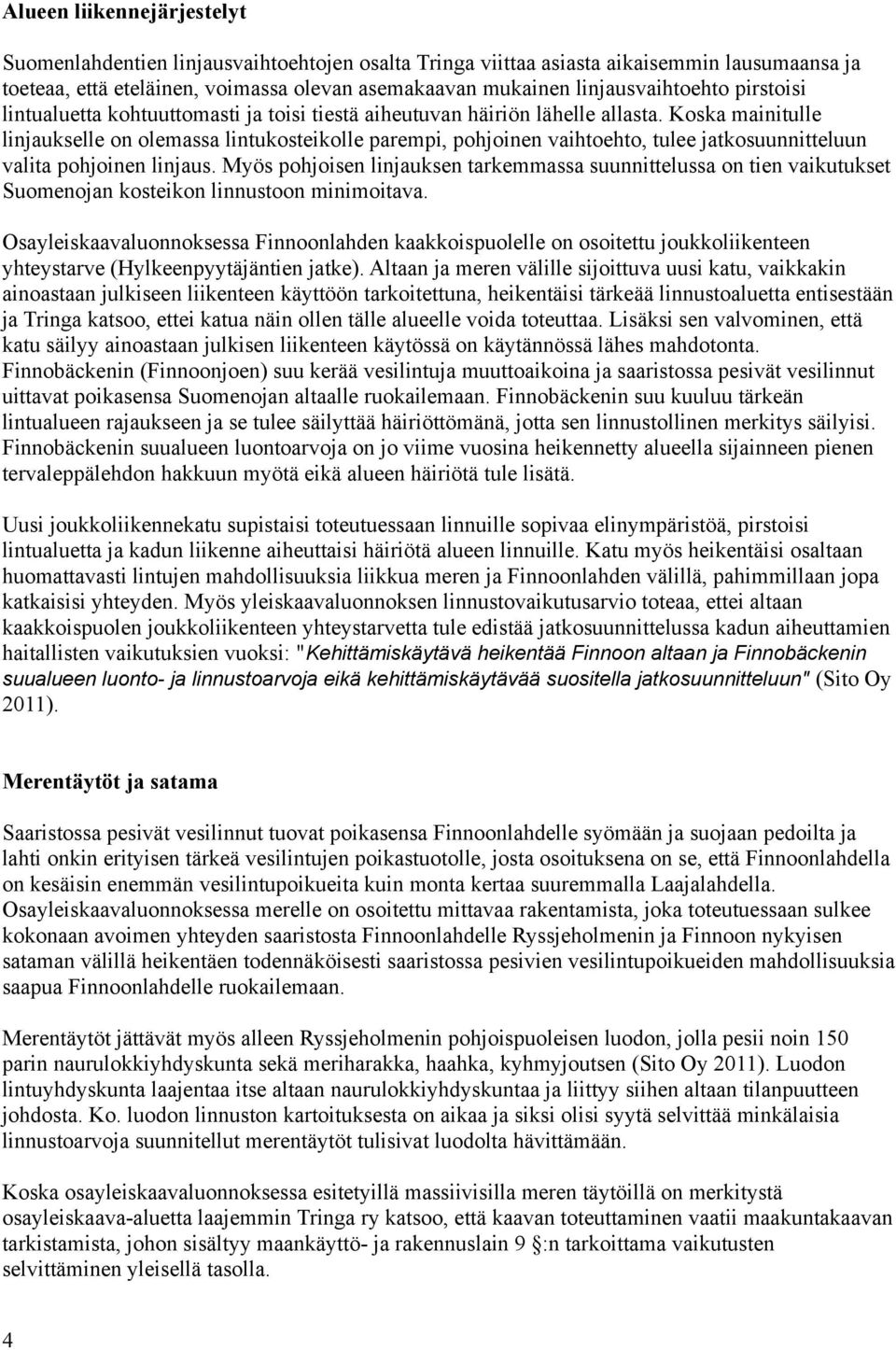 Koska mainitulle linjaukselle on olemassa lintukosteikolle parempi, pohjoinen vaihtoehto, tulee jatkosuunnitteluun valita pohjoinen linjaus.