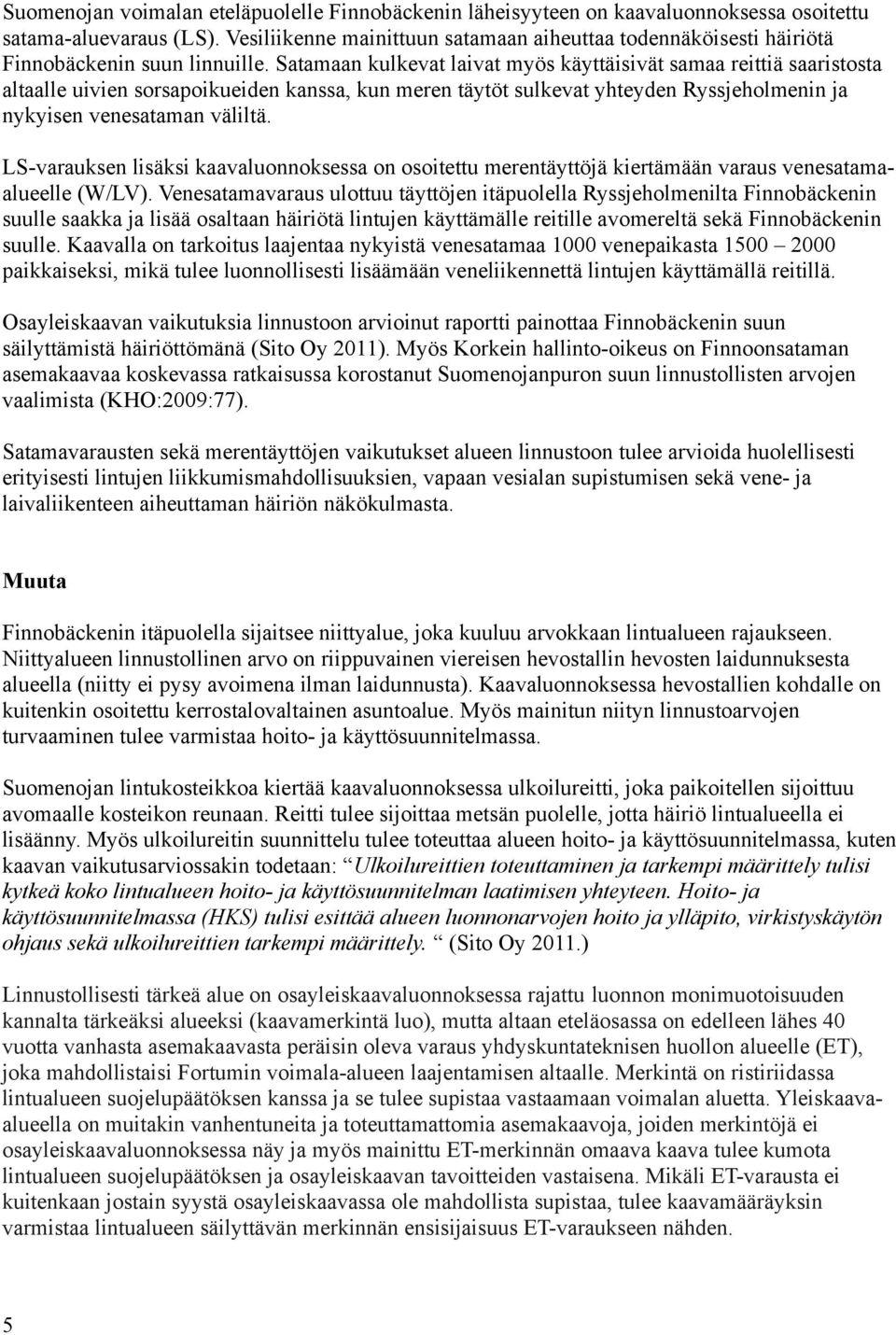 Satamaan kulkevat laivat myös käyttäisivät samaa reittiä saaristosta altaalle uivien sorsapoikueiden kanssa, kun meren täytöt sulkevat yhteyden Ryssjeholmenin ja nykyisen venesataman väliltä.