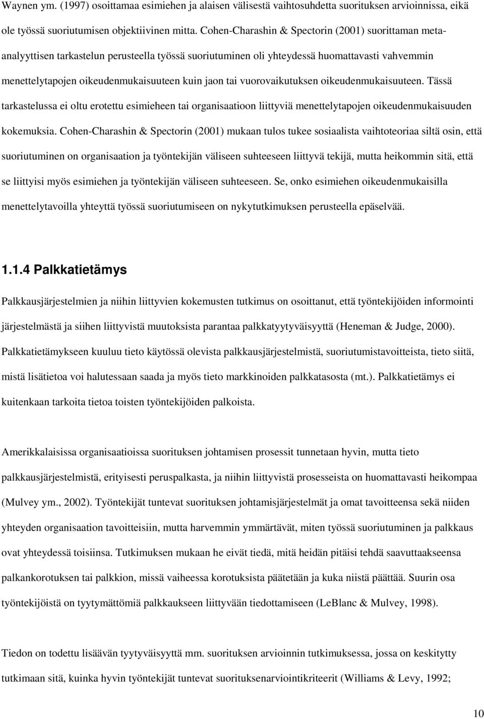 vuorovaikutuksen oikeudenmukaisuuteen. Tässä tarkastelussa ei oltu erotettu esimieheen tai organisaatioon liittyviä menettelytapojen oikeudenmukaisuuden kokemuksia.