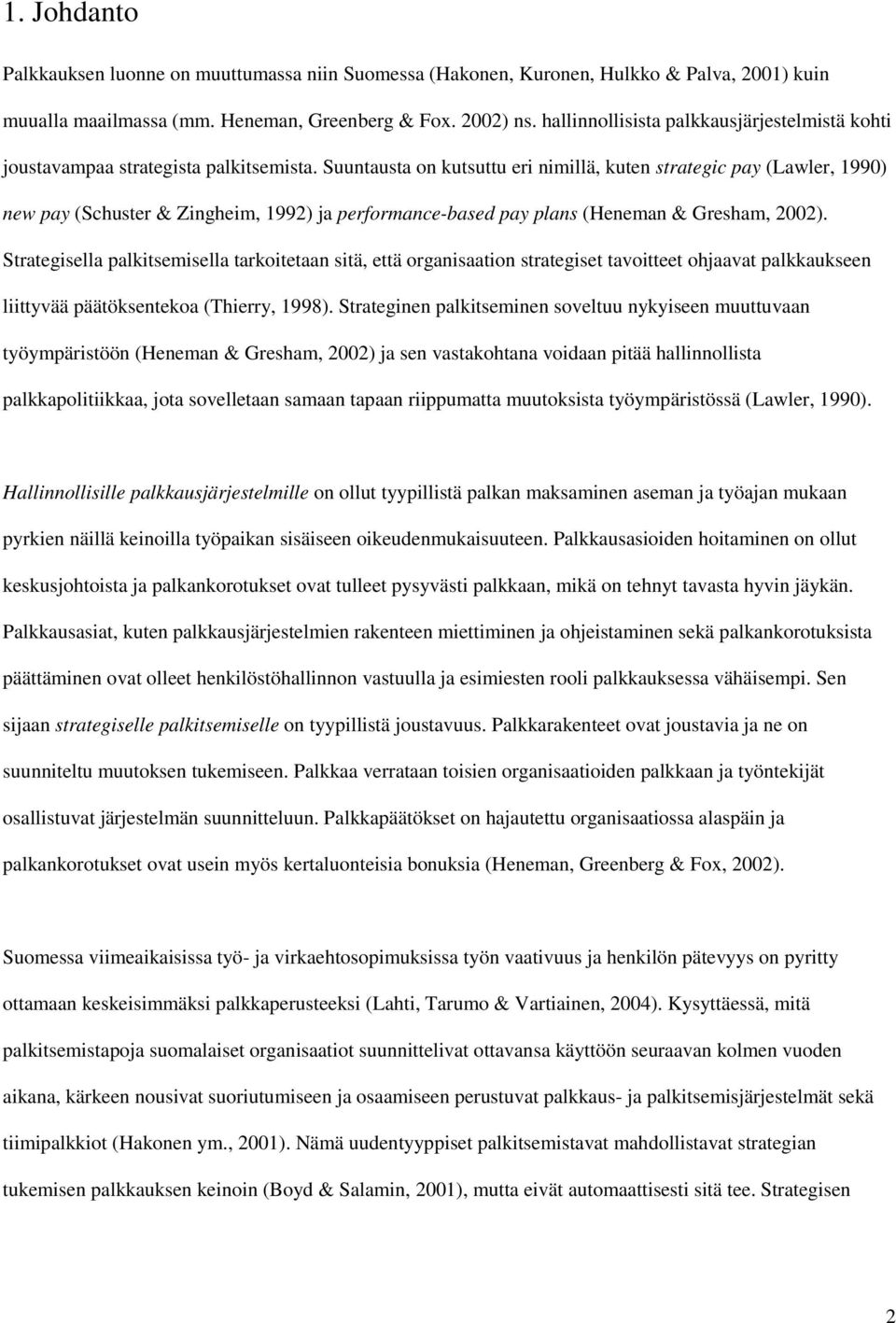 Suuntausta on kutsuttu eri nimillä, kuten strategic pay (Lawler, 1990) new pay (Schuster & Zingheim, 1992) ja performance-based pay plans (Heneman & Gresham, 2002).