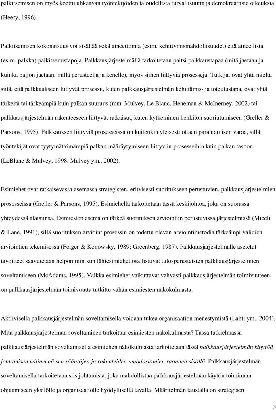 Palkkausjärjestelmällä tarkoitetaan paitsi palkkaustapaa (mitä jaetaan ja kuinka paljon jaetaan, millä perusteella ja kenelle), myös siihen liittyviä prosesseja.