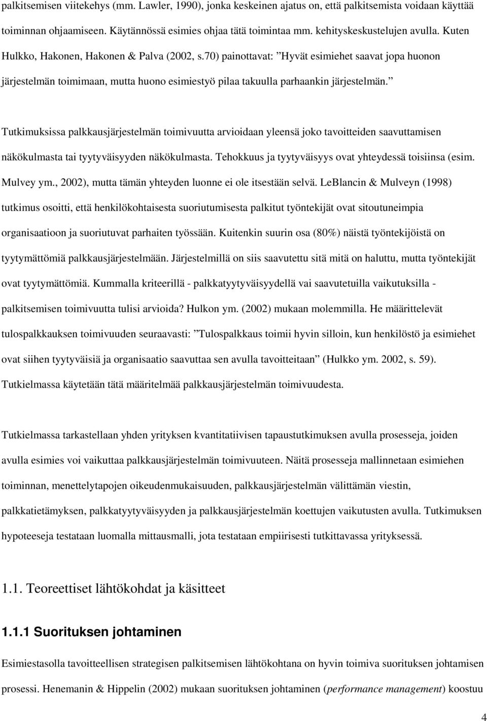 70) painottavat: Hyvät esimiehet saavat jopa huonon järjestelmän toimimaan, mutta huono esimiestyö pilaa takuulla parhaankin järjestelmän.