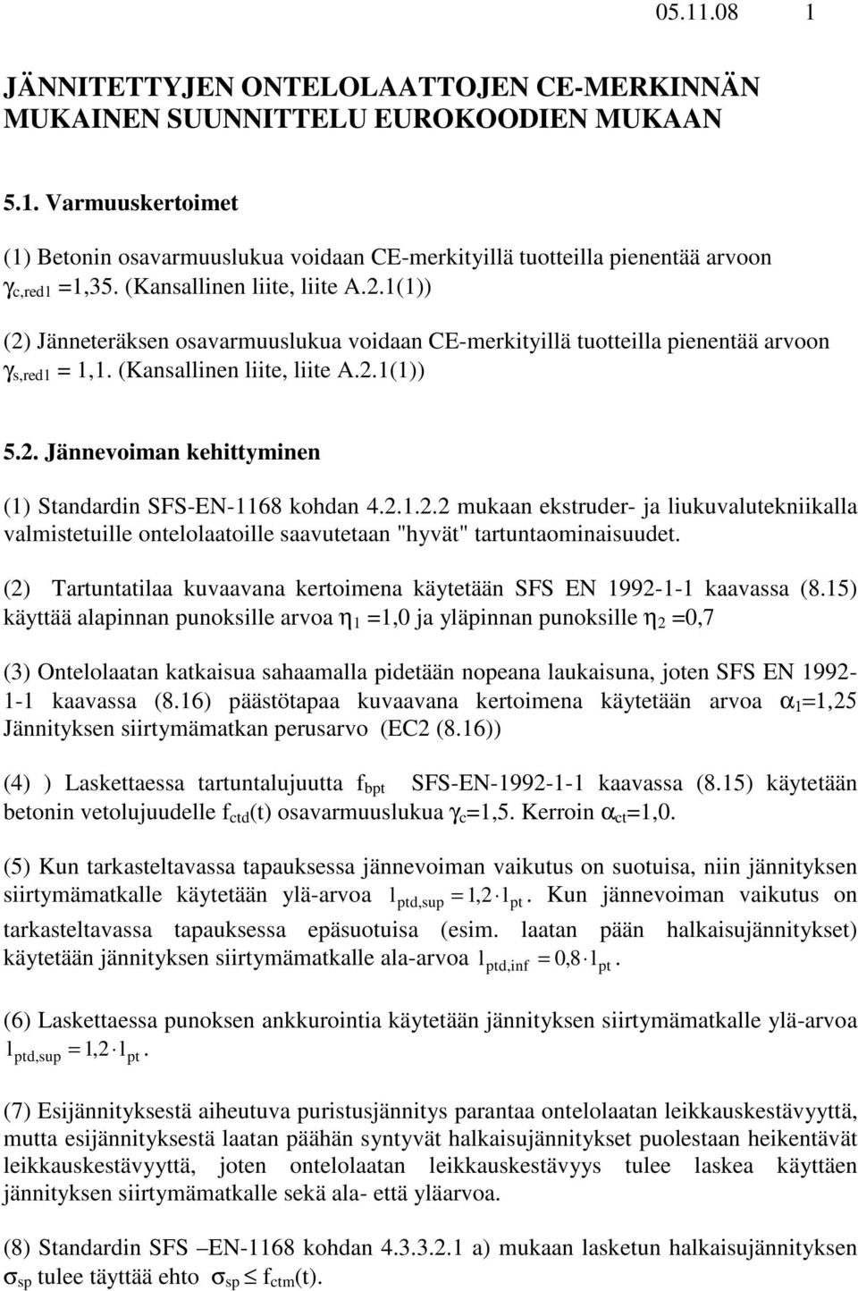 . Jännevoman kehttymnen (1) Standardn SFS-EN-1168 kohdan 4..1.. mukaan ekstruder- ja lukuvaluteknkalla valmstetulle ontelolaatolle saavutetaan "hyvät" tartuntaomnasuudet.