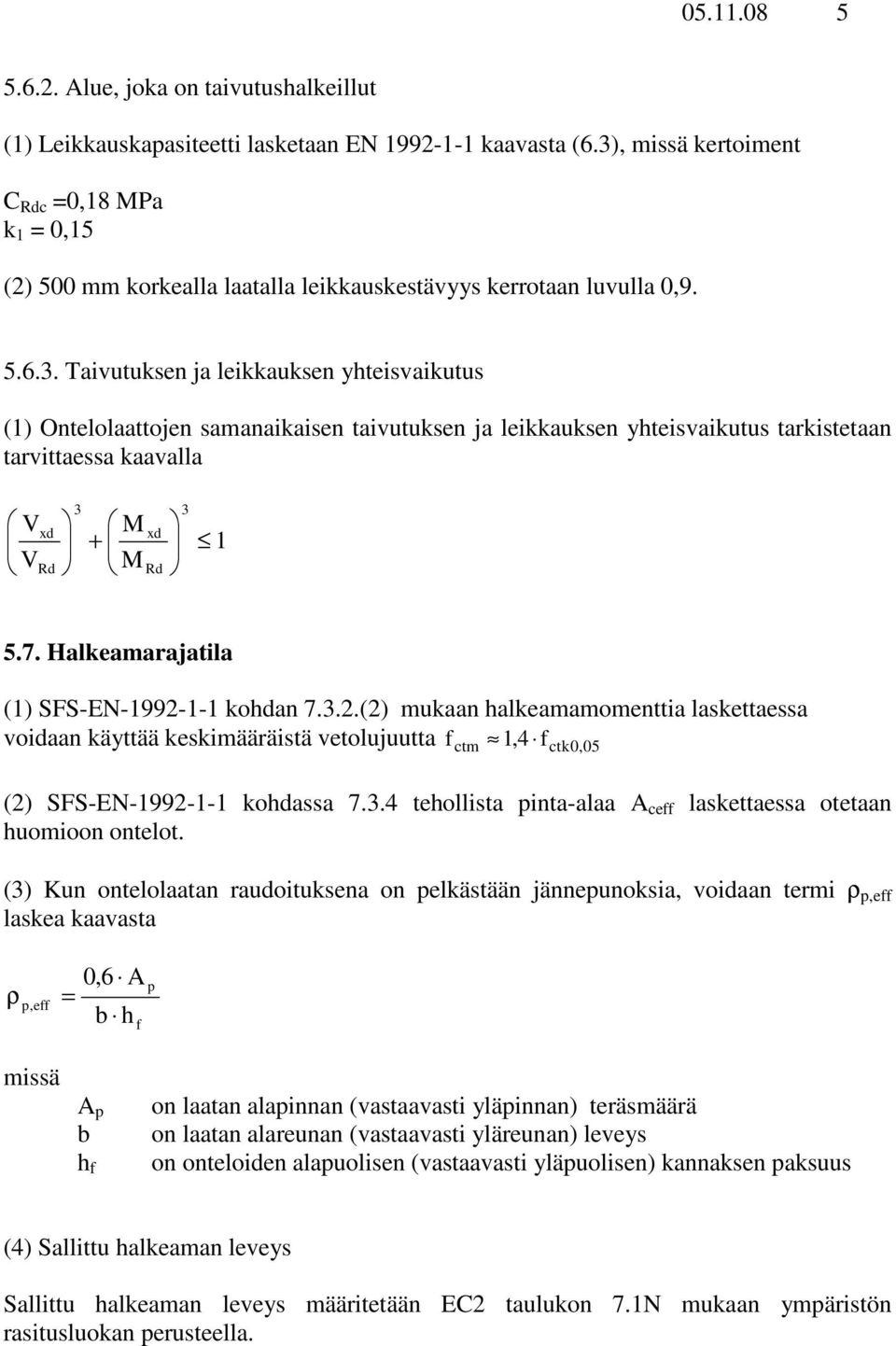 7. Halkeamarajatla (1) SFS-EN-199-1-1 kohdan 7.3..() mukaan halkeamamomentta laskettaessa vodaan käyttää keskmäärästä vetolujuutta fctm 1,4 f ctk0, 05 () SFS-EN-199-1-1 kohdassa 7.3.4 tehollsta pnta-alaa A ceff laskettaessa otetaan huomoon ontelot.