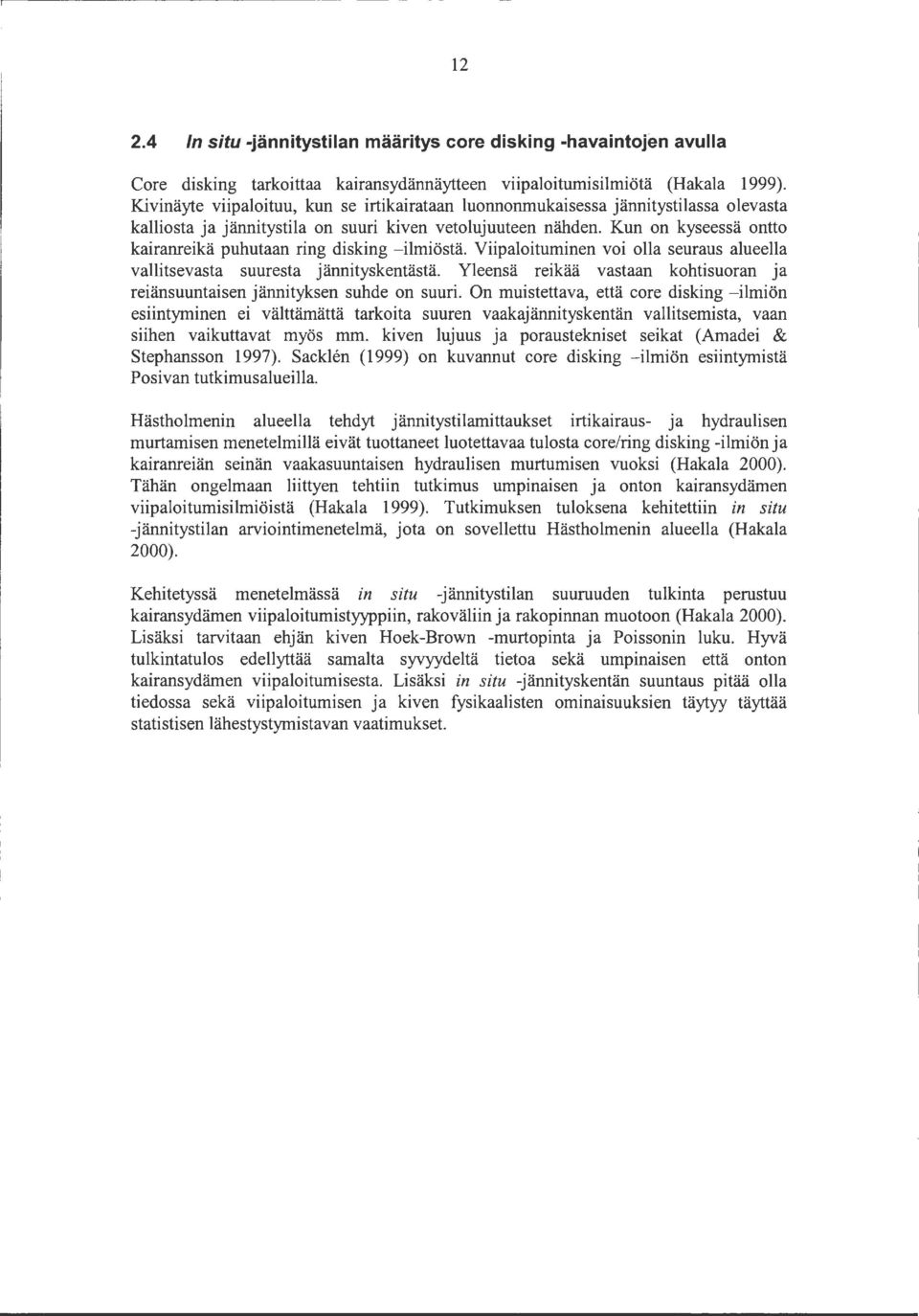 Kun on kyseessä ontto kairanreikä puhutaan ring disking - ilmiöstä. Viipaloituminen voi olla seuraus alueella vallitsevasta suuresta jännityskentästä.