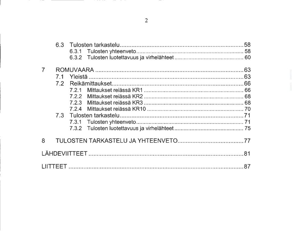 .. 68 7.2.4 Mittaukset reiässä KR1 0... 70 7.3 Tulosten tarkastelu... 71 7.3.1 Tulosten yhteenveto... 71 7.3.2 Tulosten luotettavuus ja virhelähteet.