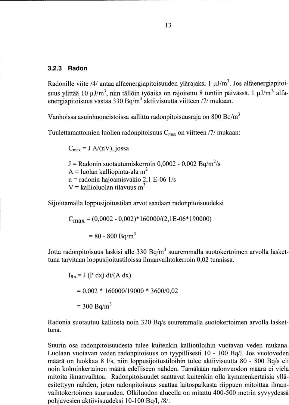 Vanhoissa asuinhuoneistoissa sallittu radanpitoisuusraja on 800 Bq/m 3 Tuulettamattomien Iuolien radanpitoisuus Cmax on viitteen /71 mukaan: Cmax = J A/(n V), jossa J = Radonin suotautumiskerroin