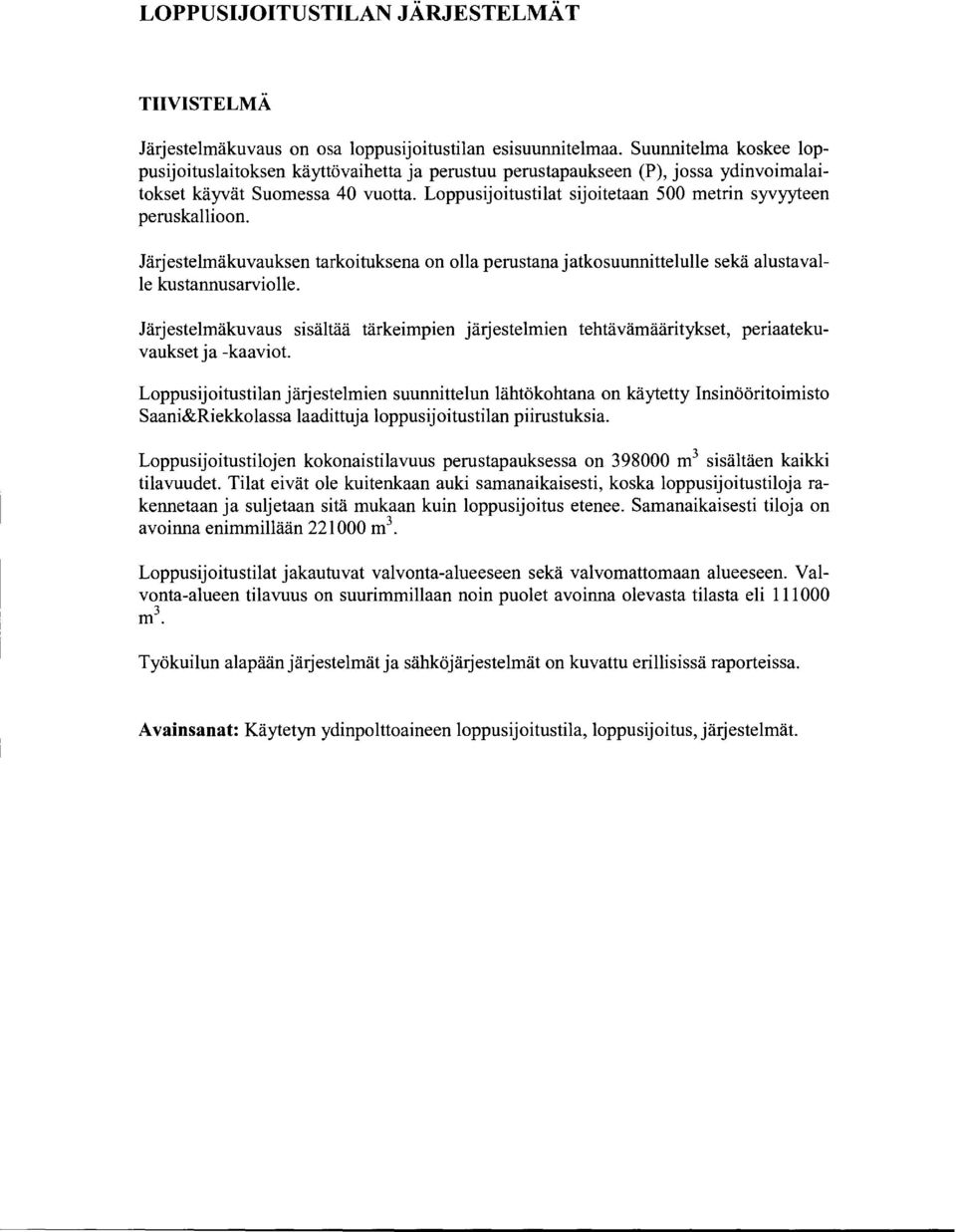 Loppusijoitustilat sijoitetaan 500 metrin syvyyteen peruskallioon. Järjestelmäkuvauksen tarkoituksena on olla perustana jatkosuunnittelulle sekä alustavalle kustannusarviolle.