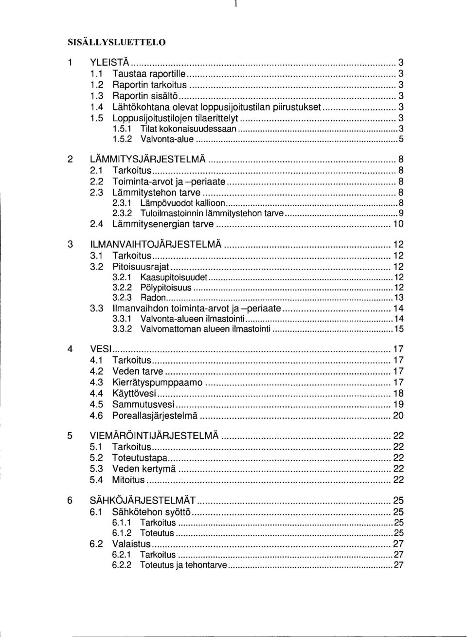 .. 8 2.3.2 Tuloilmastoinnin lämmitystehon tarve... 9 2.4 Lämmitysenergian tarve... 10 3 ILMANVAIHTOJÄRJESTELMÄ... 12 3.1 Tarkoitus... 12 3.2 Pitoisuusrajat... 12 3.2.1 Kaasupitoisuudet... 12 3.2.2 Pölypitoisuus.