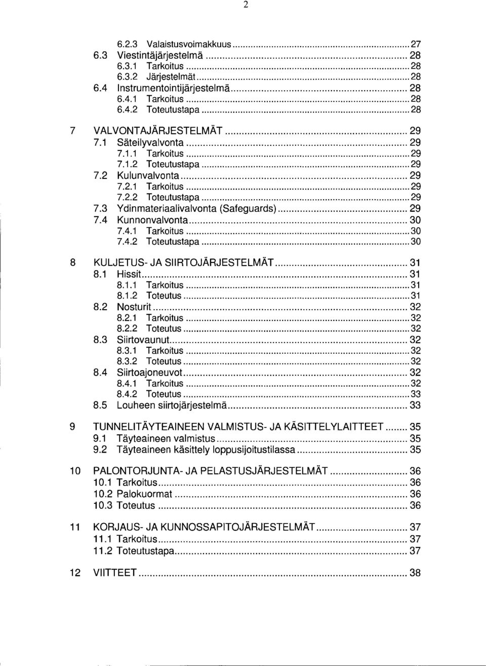 .. 29 7.4 Kunnonvalvonta... 30 7.4.1 Tarkoitus... 30 7.4.2 Toteutustapa... 30 8 KULJETUS- JA SIIRTOJÄRJESTELMÄT... 31 8.1 Hissit... 31 8.1.1 Tarkoitus... 31 8.1.2 Toteutus... 31 8.2 Nosturit... 32 8.
