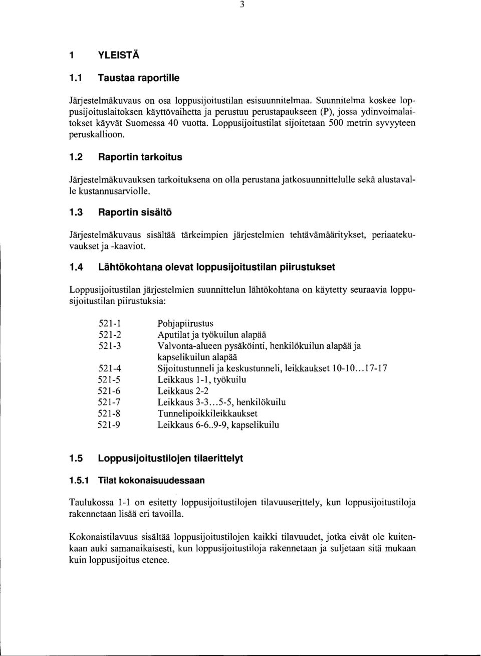Loppusijoitustilat sijoitetaan 500 metrin syvyyteen peruskallioon. 1.2 Raportin tarkoitus Järjestelmäkuvauksen tarkoituksena on olla perustana jatkosuunnittelulle sekä alustavalle kustannusarviolle.