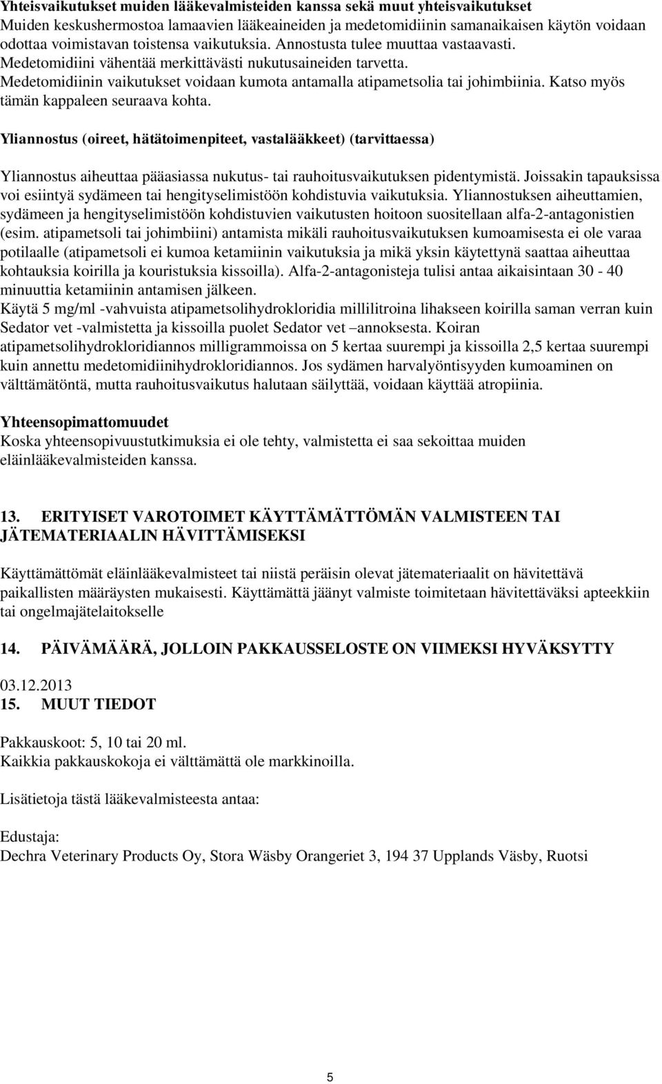 Medetomidiinin vaikutukset voidaan kumota antamalla atipametsolia tai johimbiinia. Katso myös tämän kappaleen seuraava kohta.