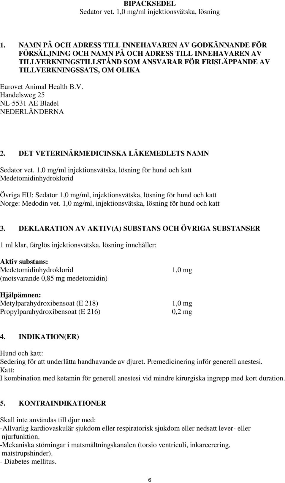 Eurovet Animal Health B.V. Handelsweg 25 NL-5531 AE Bladel NEDERLÄNDERNA 2. DET VETERINÄRMEDICINSKA LÄKEMEDLETS NAMN Sedator vet.