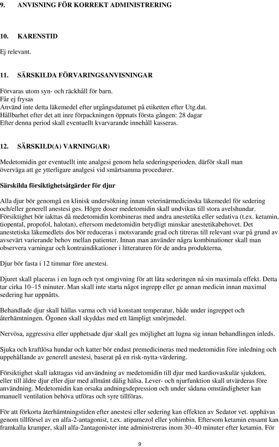 met på etiketten efter Utg.dat. Hållbarhet efter det att inre förpackningen öppnats första gången: 28 dagar Efter denna period skall eventuellt kvarvarande innehåll kasseras. 12.