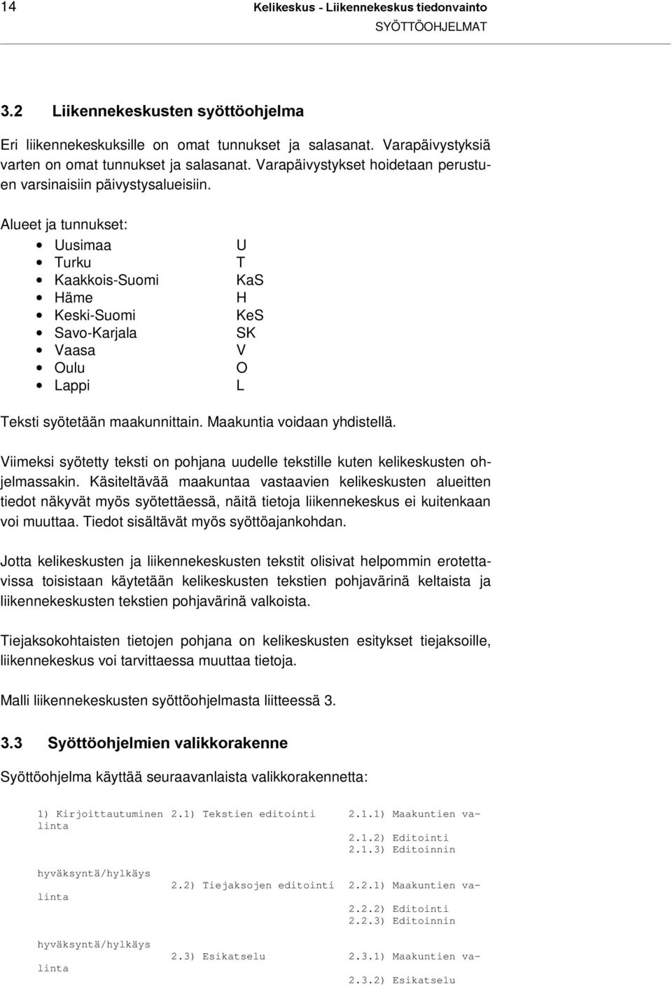 Alueet ja tunnukset: Uusimaa Turku Kaakkois-Suomi Häme Keski-Suomi Savo-Karjala Vaasa Oulu Lappi U T KaS H KeS SK V O L Teksti syötetään maakunnittain. Maakuntia voidaan yhdistellä.