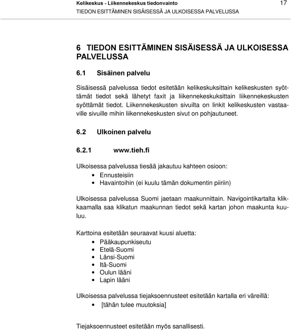 tiedot. Liikennekeskusten sivuilta on linkit kelikeskusten vastaaville sivuille mihin liikennekeskusten sivut on pohjautuneet.