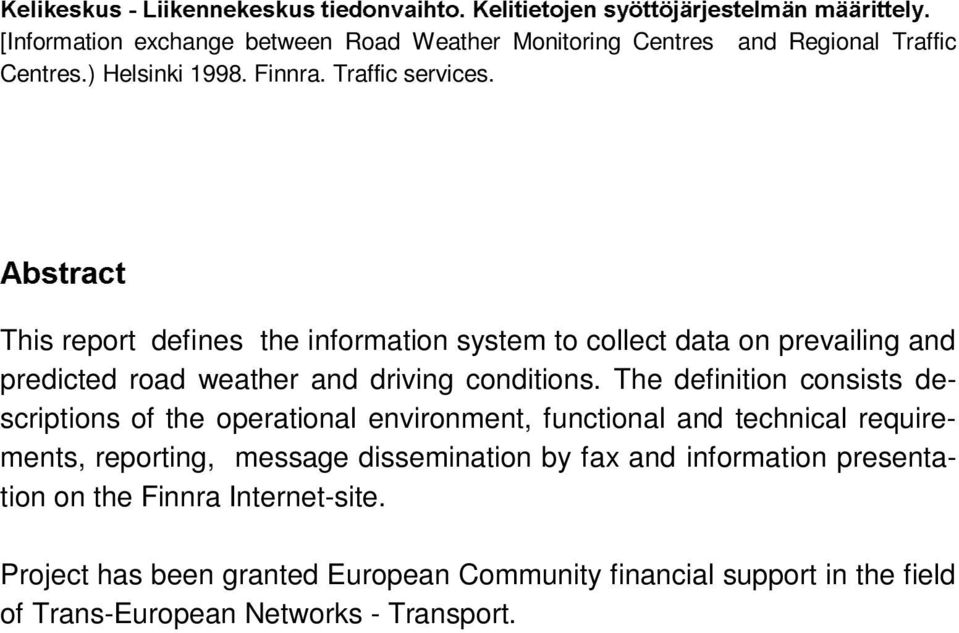 Traffic services. $EVWUDFW This report defines the information system to collect data on prevailing and predicted road weather and driving conditions.