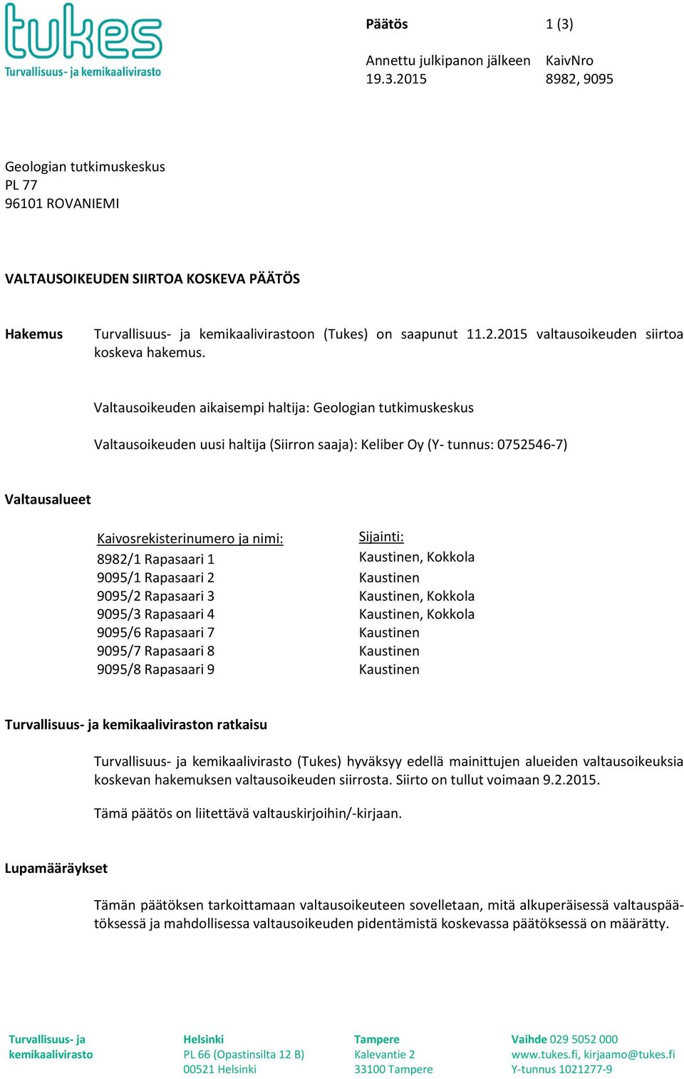 Valtausoikeuden aikaisempi haltija: Geologian tutkimuskeskus Valtausoikeuden uusi haltija (Siirron saaja): Keliber Oy (Y- tunnus: 0752546-7) Valtausalueet Kaivosrekisterinumero ja nimi: Sijainti: