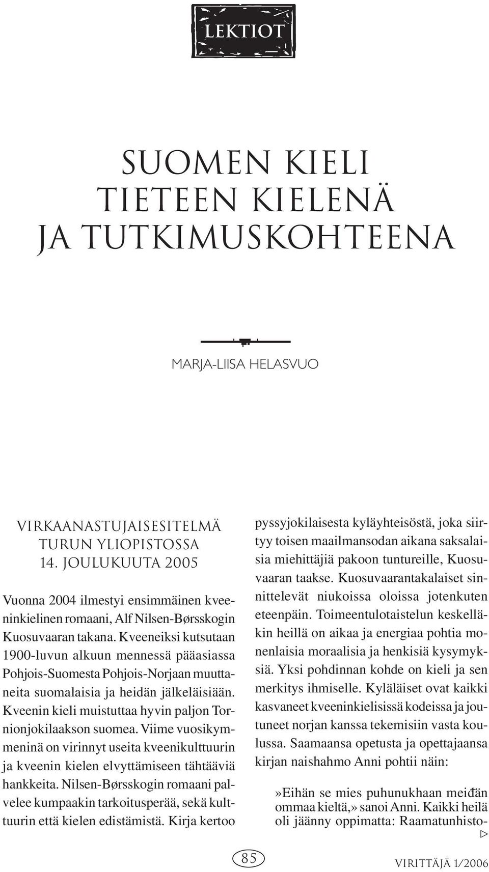 Kveeneiksi kutsutaan 1900-luvun alkuun mennessä pääasiassa Pohjois-Suomesta Pohjois-Norjaan muuttaneita suomalaisia ja heidän jälkeläisiään.