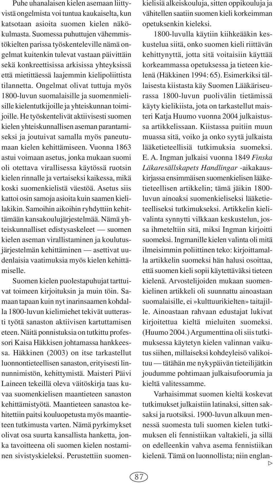 kielipoliittista tilannetta. Ongelmat olivat tuttuja myös 1800-luvun suomalaisille ja suomenmielisille kielentutkijoille ja yhteiskunnan toimijoille.