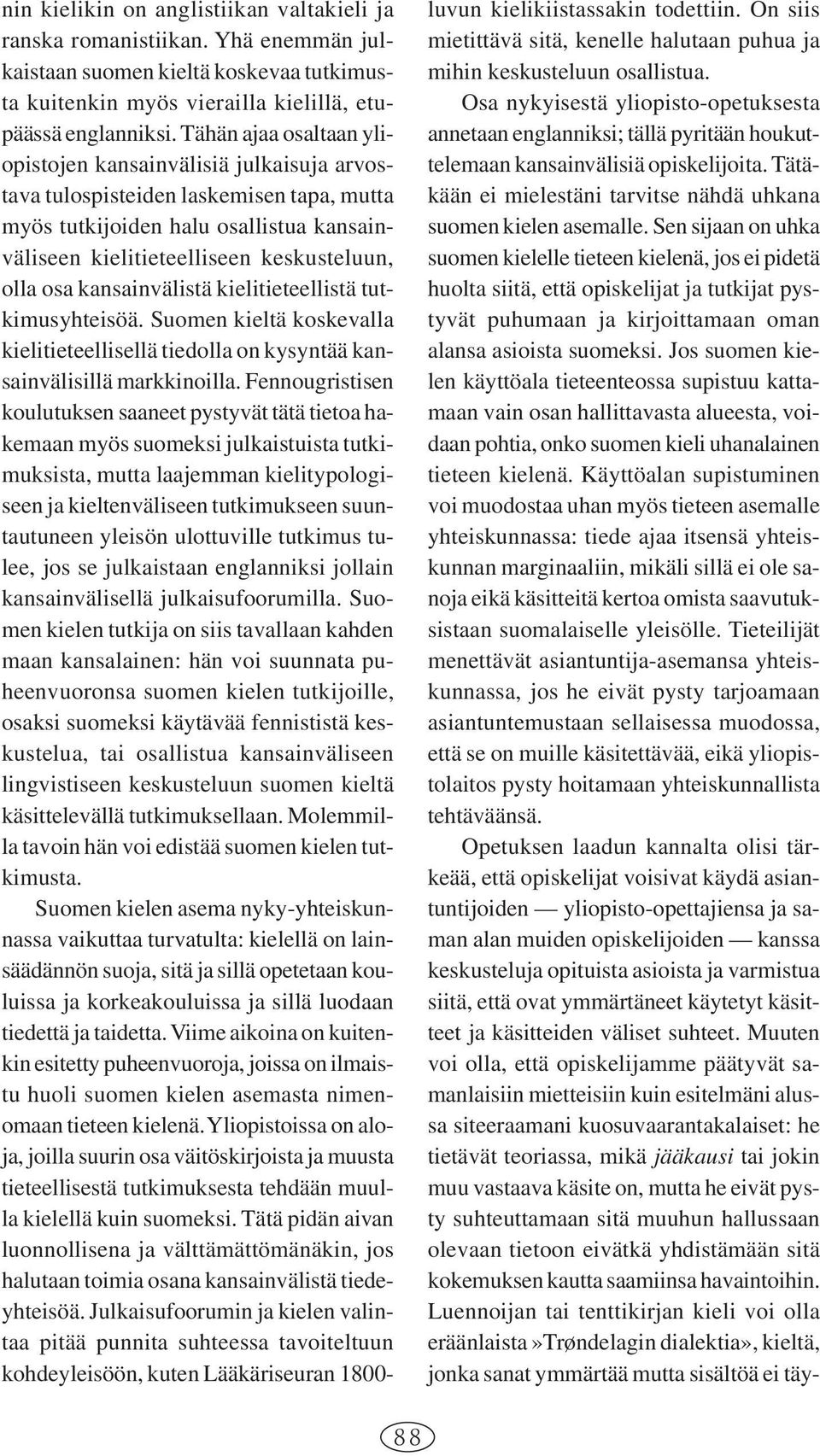 kansainvälistä kielitieteellistä tutkimusyhteisöä. Suomen kieltä koskevalla kielitieteellisellä tiedolla on kysyntää kansainvälisillä markkinoilla.