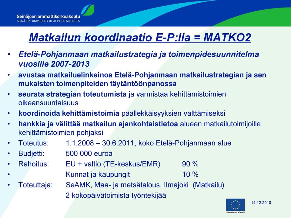 päällekkäisyyksien välttämiseksi hankkia ja välittää matkailun ajankohtaistietoa alueen matkailutoimijoille kehittämistoimien pohjaksi Toteutus: 1.1.2008 30.6.