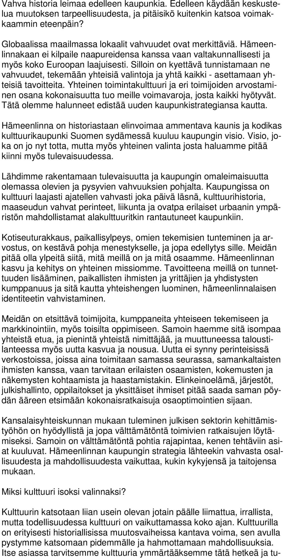 Silloin on kyettävä tunnistamaan ne vahvuudet, tekemään yhteisiä valintoja ja yhtä kaikki - asettamaan yhteisiä tavoitteita.