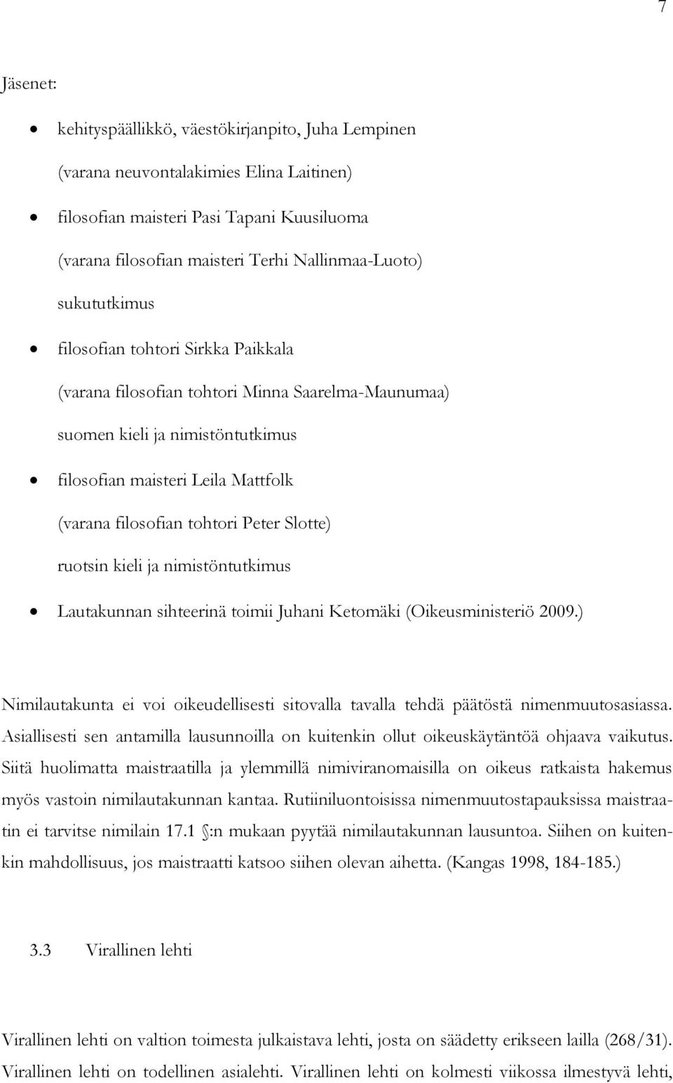 Peter Slotte) ruotsin kieli ja nimistöntutkimus Lautakunnan sihteerinä toimii Juhani Ketomäki (Oikeusministeriö 2009.