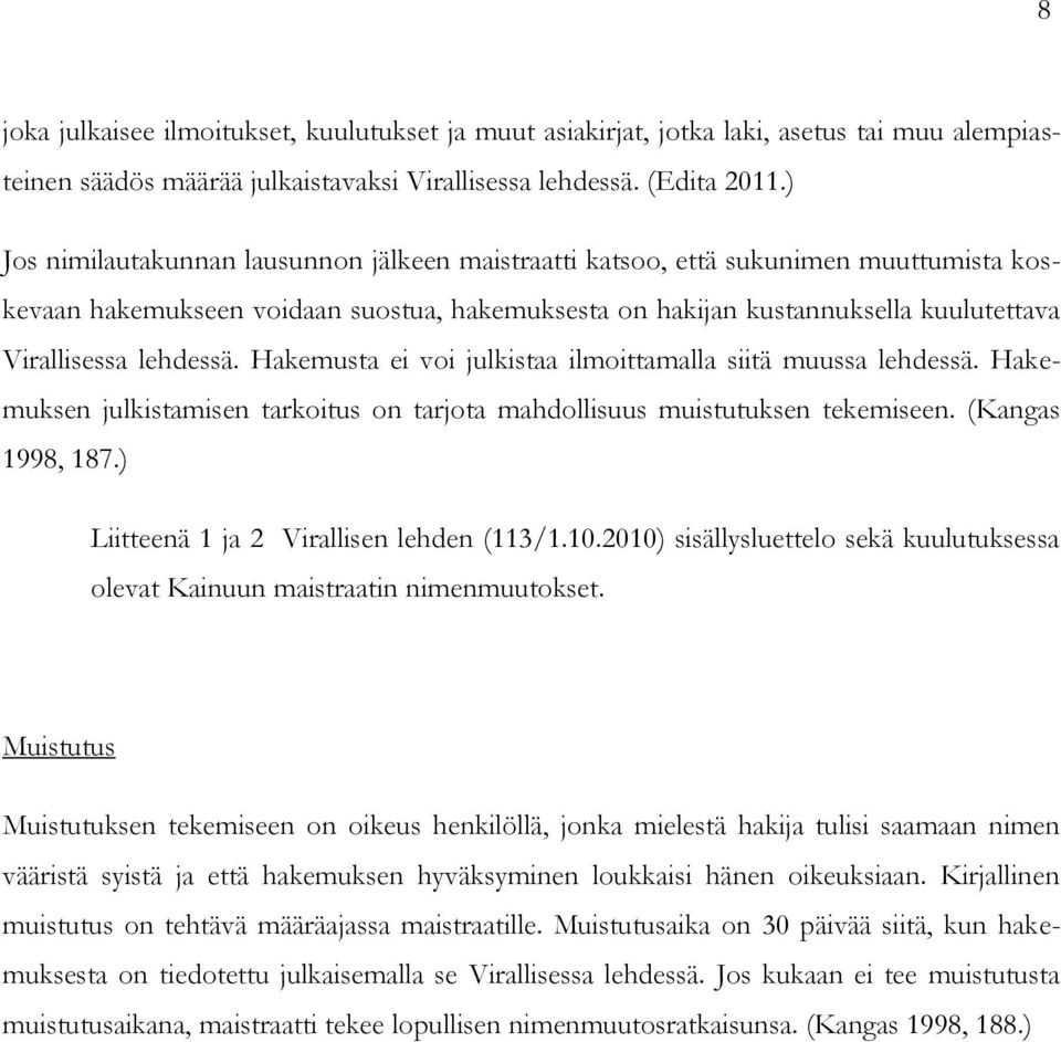 Hakemusta ei voi julkistaa ilmoittamalla siitä muussa lehdessä. Hakemuksen julkistamisen tarkoitus on tarjota mahdollisuus muistutuksen tekemiseen. (Kangas 1998, 187.