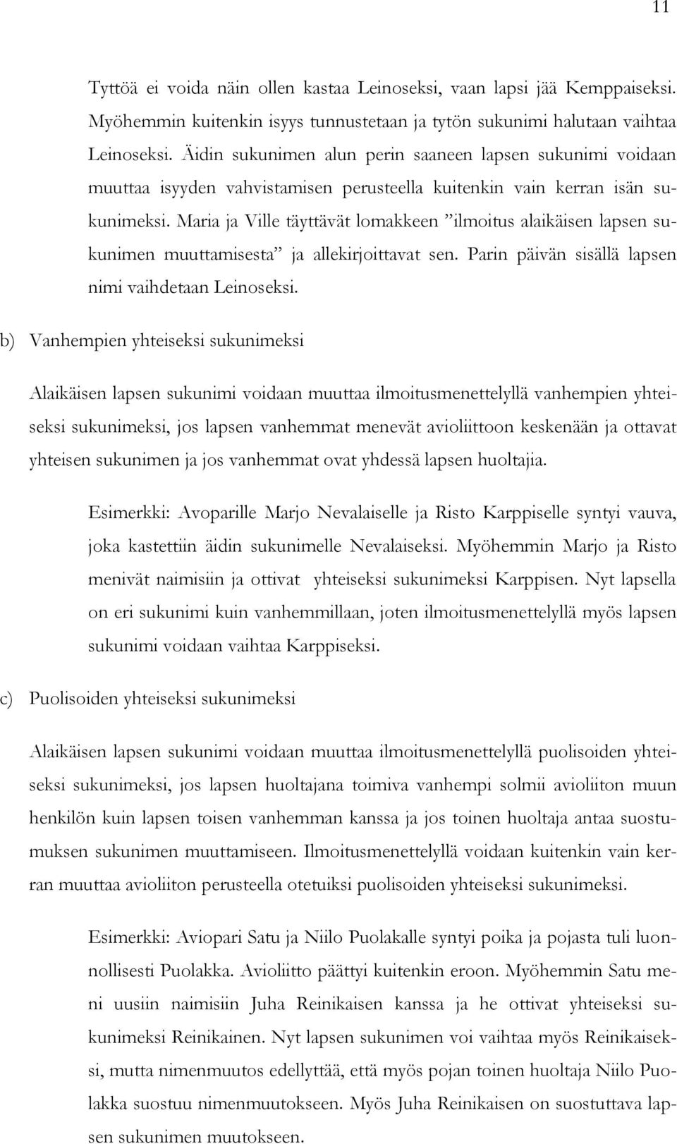 Maria ja Ville täyttävät lomakkeen ilmoitus alaikäisen lapsen sukunimen muuttamisesta ja allekirjoittavat sen. Parin päivän sisällä lapsen nimi vaihdetaan Leinoseksi.