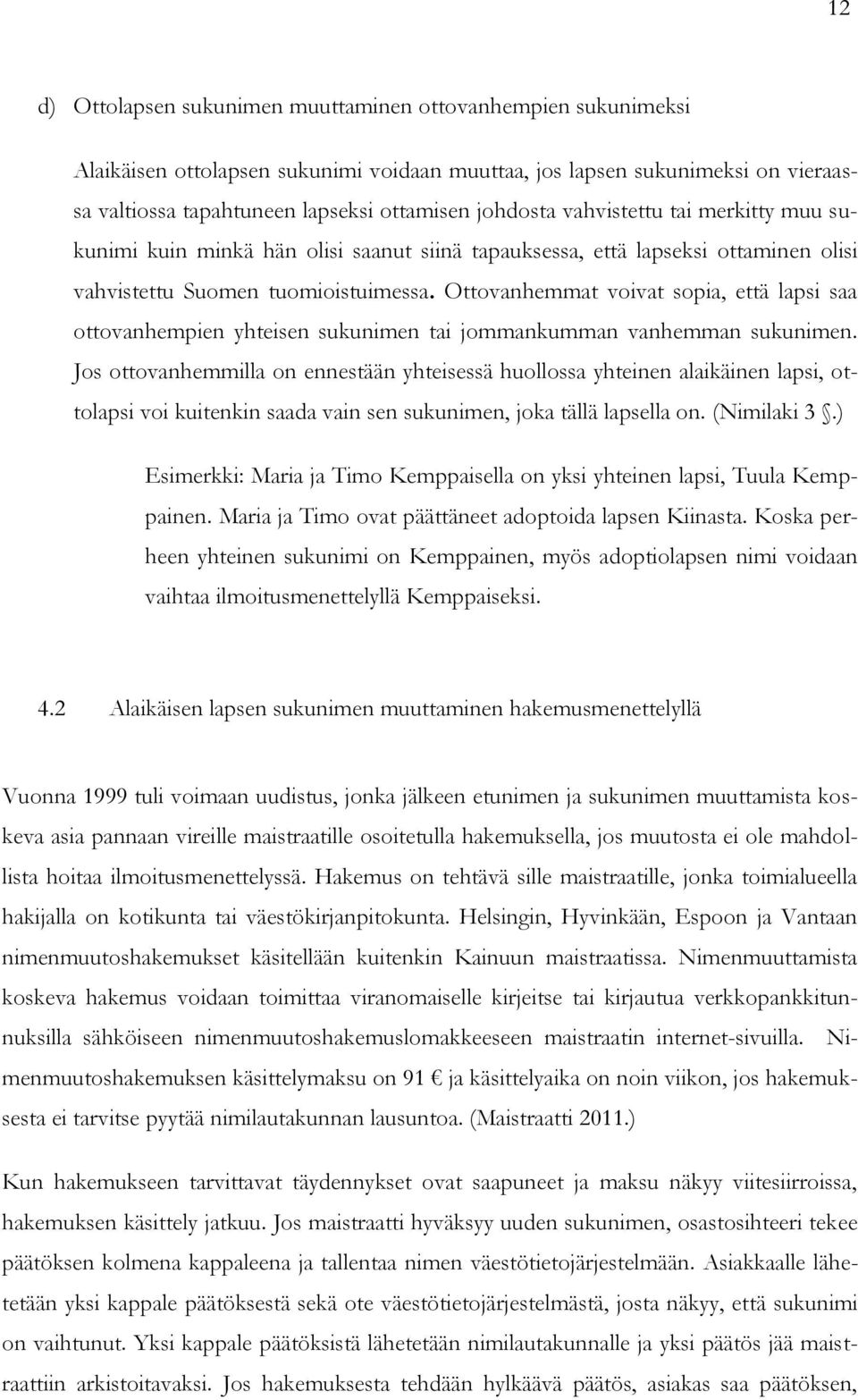 Ottovanhemmat voivat sopia, että lapsi saa ottovanhempien yhteisen sukunimen tai jommankumman vanhemman sukunimen.